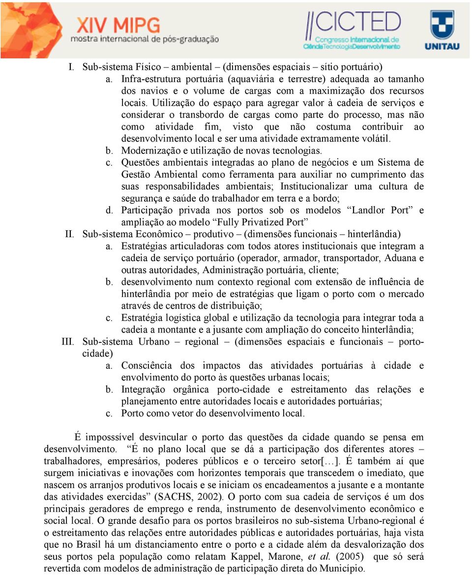 Utilização do espaço para agregar valor à cadeia de serviços e considerar o transbordo de cargas como parte do processo, mas não como atividade fim, visto que não costuma contribuir ao