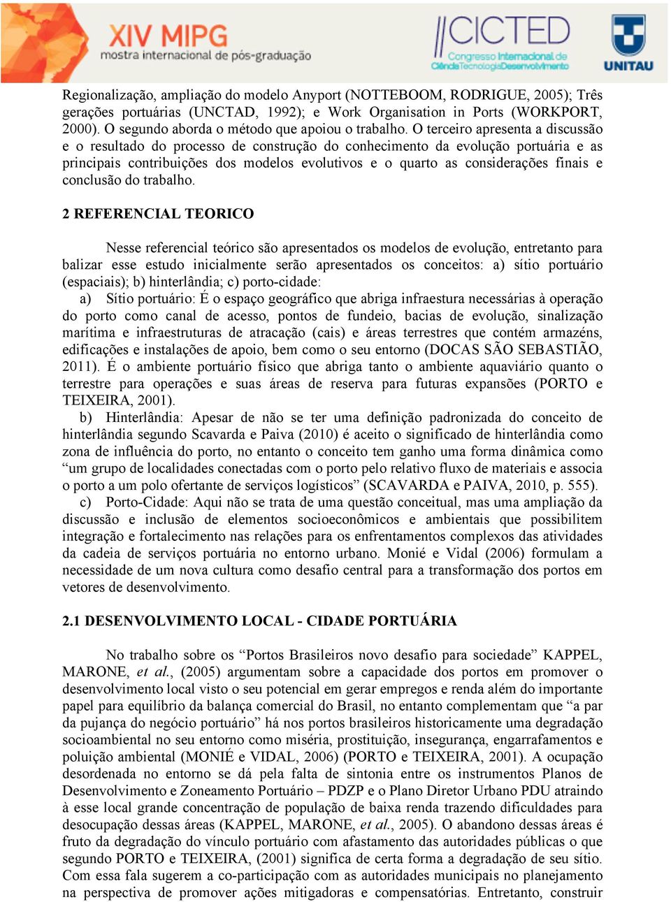 O terceiro apresenta a discussão e o resultado do processo de construção do conhecimento da evolução portuária e as principais contribuições dos modelos evolutivos e o quarto as considerações finais