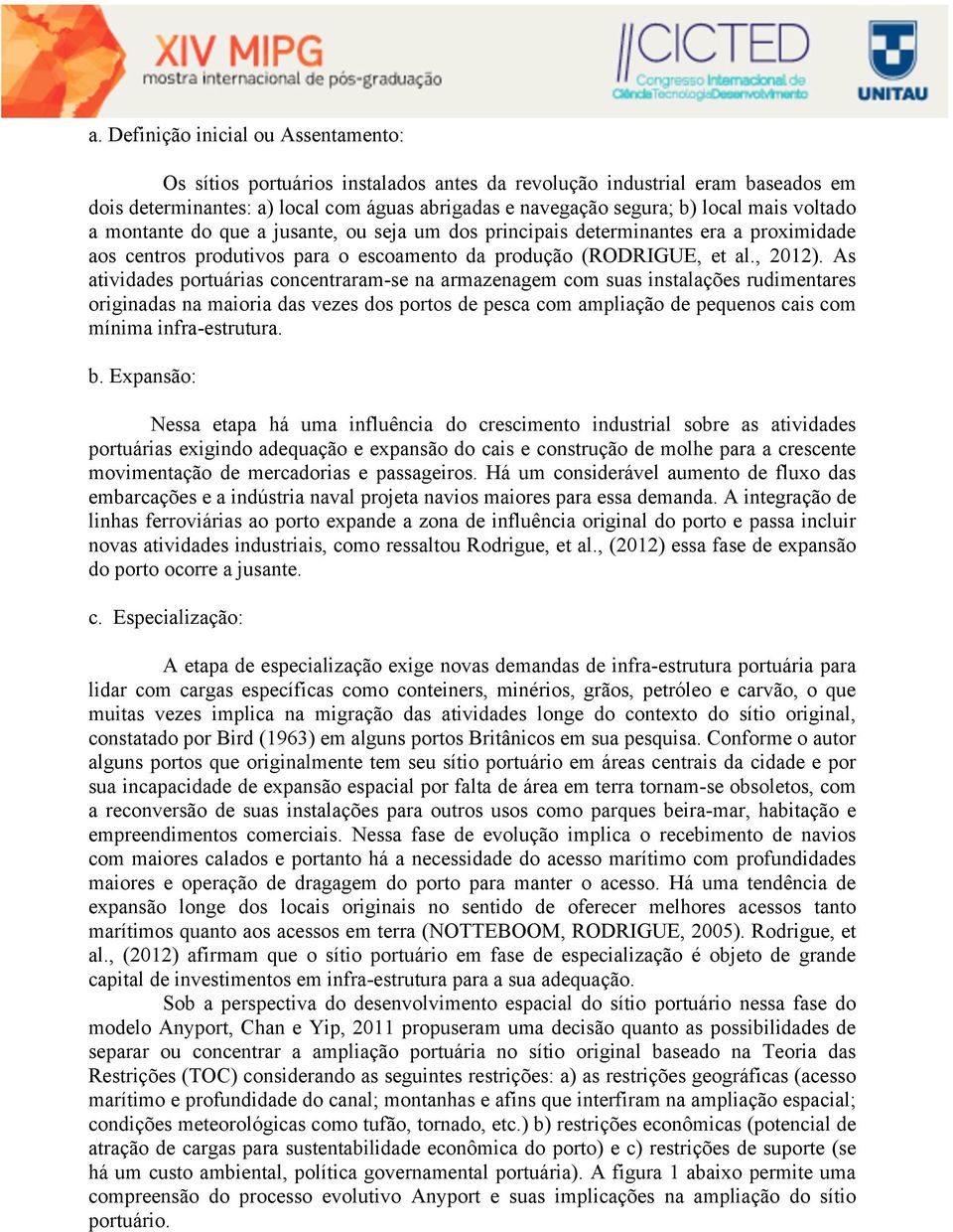 As atividades portuárias concentraram-se na armazenagem com suas instalações rudimentares originadas na maioria das vezes dos portos de pesca com ampliação de pequenos cais com mínima infra-estrutura.