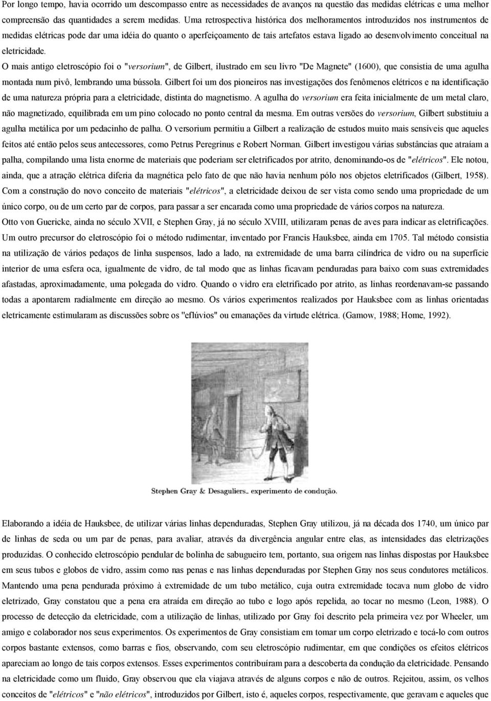 conceitual na eletricidade. O mais antigo eletroscópio foi o "versorium", de Gilbert, ilustrado em seu livro "De Magnete" (1600), que consistia de uma agulha montada num pivô, lembrando uma bússola.