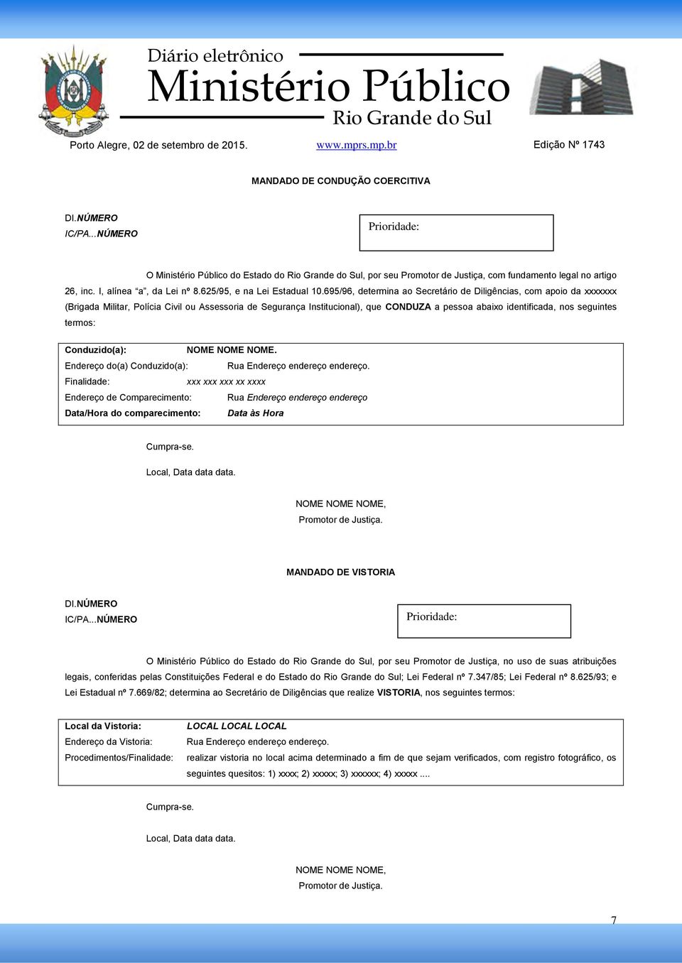 695/96, determina ao Secretário de Diligências, com apoio da xxxxxxx (Brigada Militar, Polícia Civil ou Assessoria de Segurança Institucional), que CONDUZA a pessoa abaixo identificada, nos seguintes