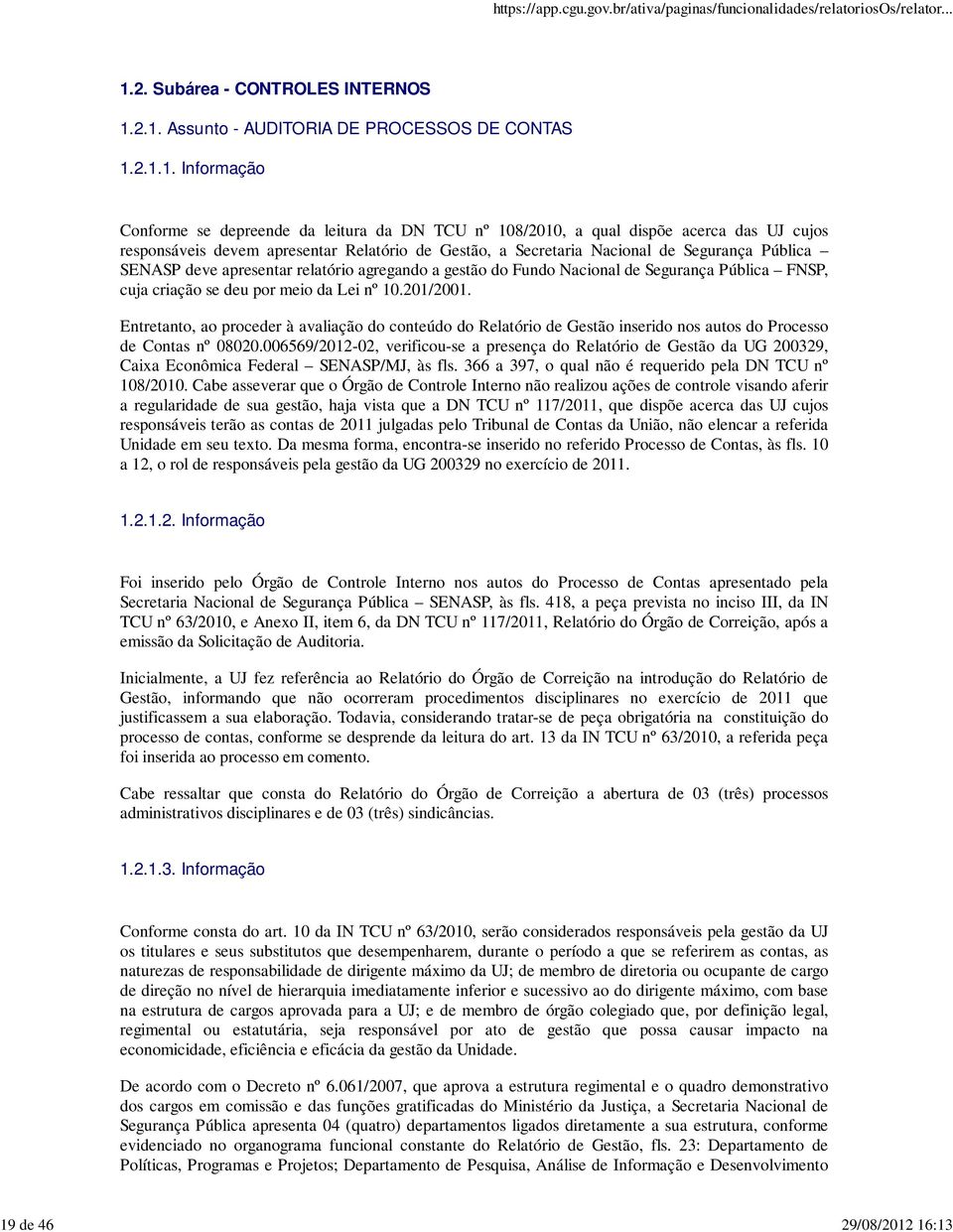 Pública FNSP, cuja criação se deu por meio da Lei nº 10.201/2001. Entretanto, ao proceder à avaliação do conteúdo do Relatório de Gestão inserido nos autos do Processo de Contas nº 08020.