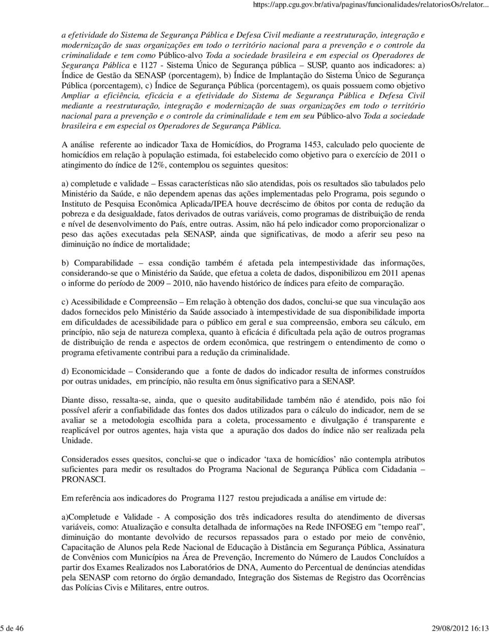 aos indicadores: a) Índice de Gestão da SENASP (porcentagem), b) Índice de Implantação do Sistema Único de Segurança Pública (porcentagem), c) Índice de Segurança Pública (porcentagem), os quais