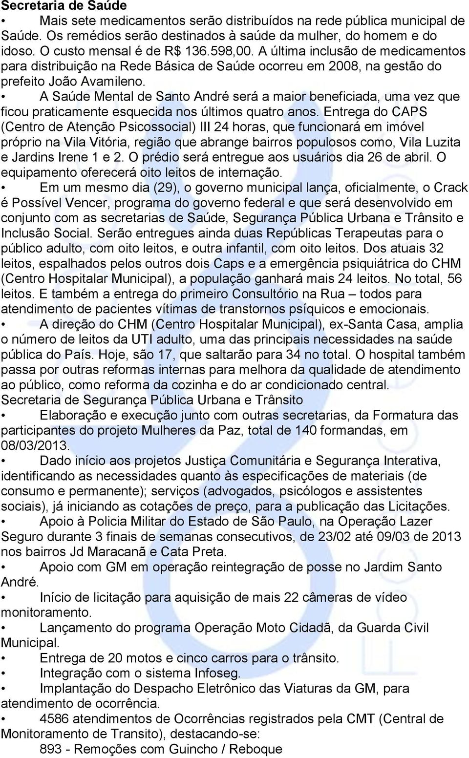 A Saúde Mental de Santo André será a maior beneficiada, uma vez que ficou praticamente esquecida nos últimos quatro anos.