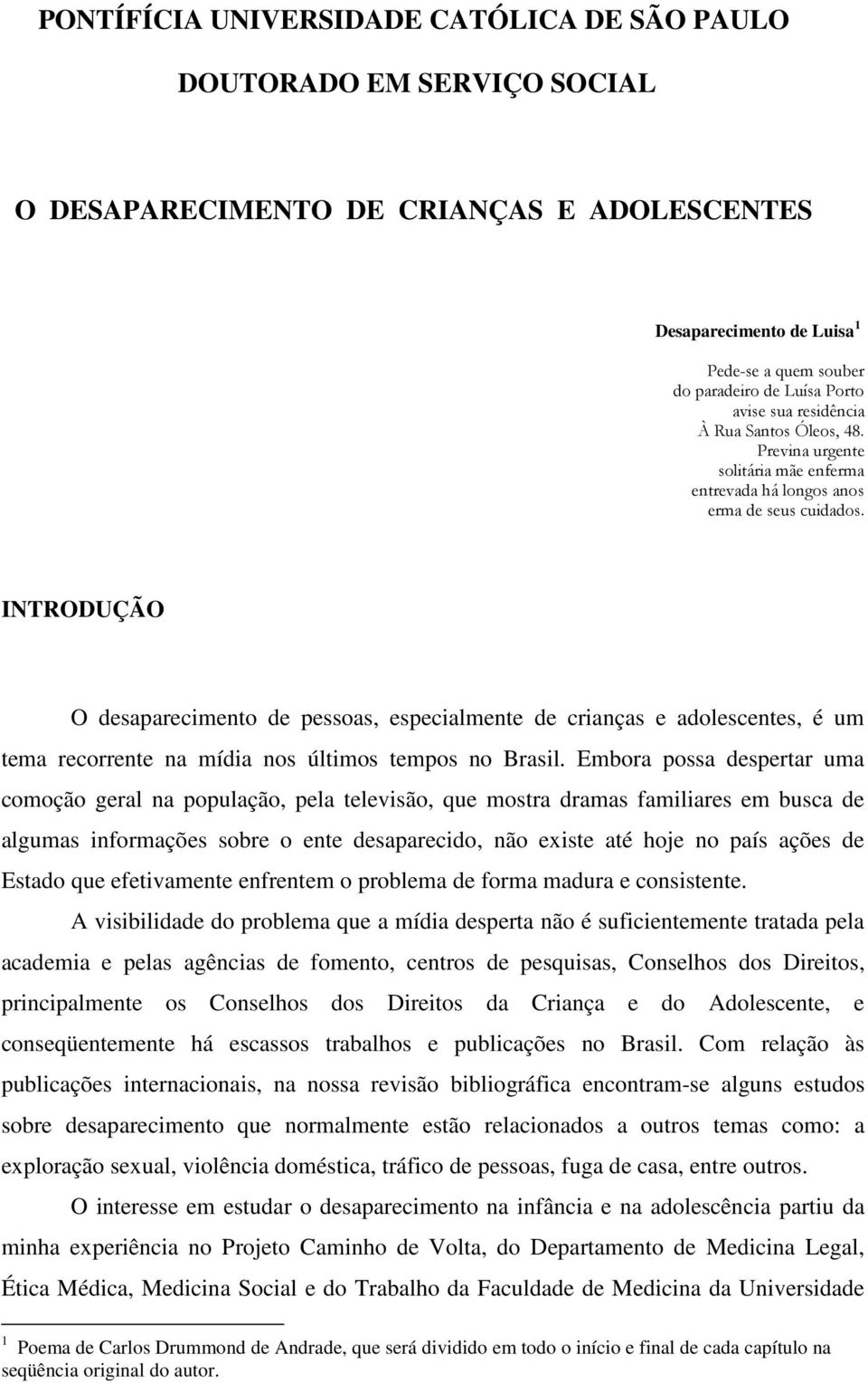 INTRODUÇÃO O desaparecimento de pessoas, especialmente de crianças e adolescentes, é um tema recorrente na mídia nos últimos tempos no Brasil.