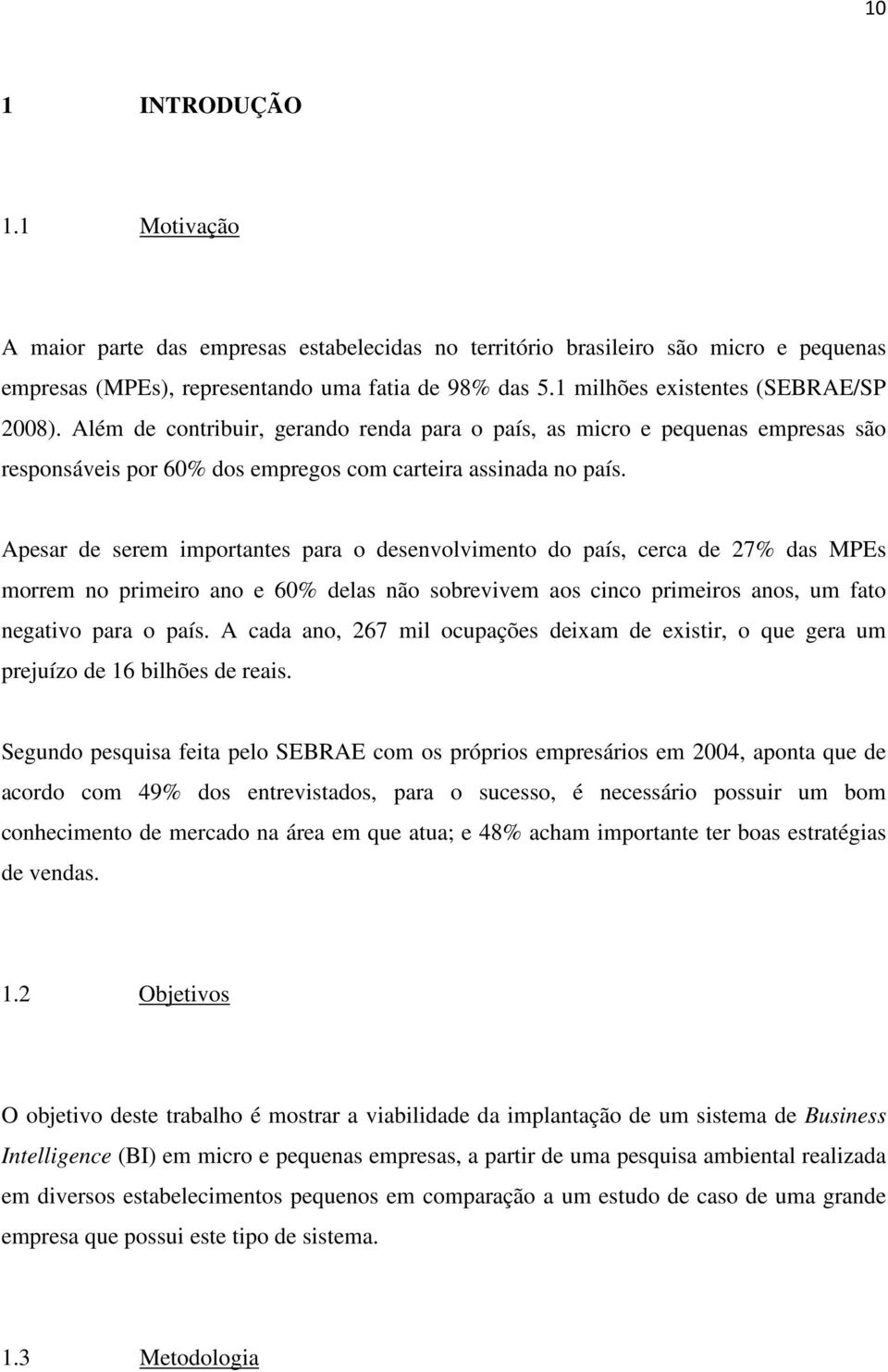 Apesar de serem importantes para o desenvolvimento do país, cerca de 27% das MPEs morrem no primeiro ano e 60% delas não sobrevivem aos cinco primeiros anos, um fato negativo para o país.