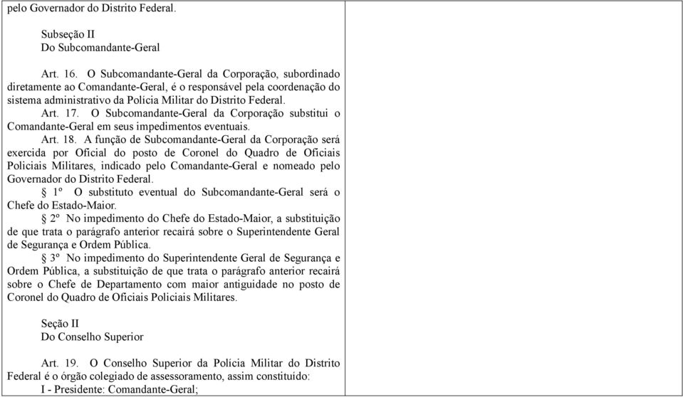 O Subcomandante-Geral da Corporação substitui o Comandante-Geral em seus impedimentos eventuais. Art. 18.