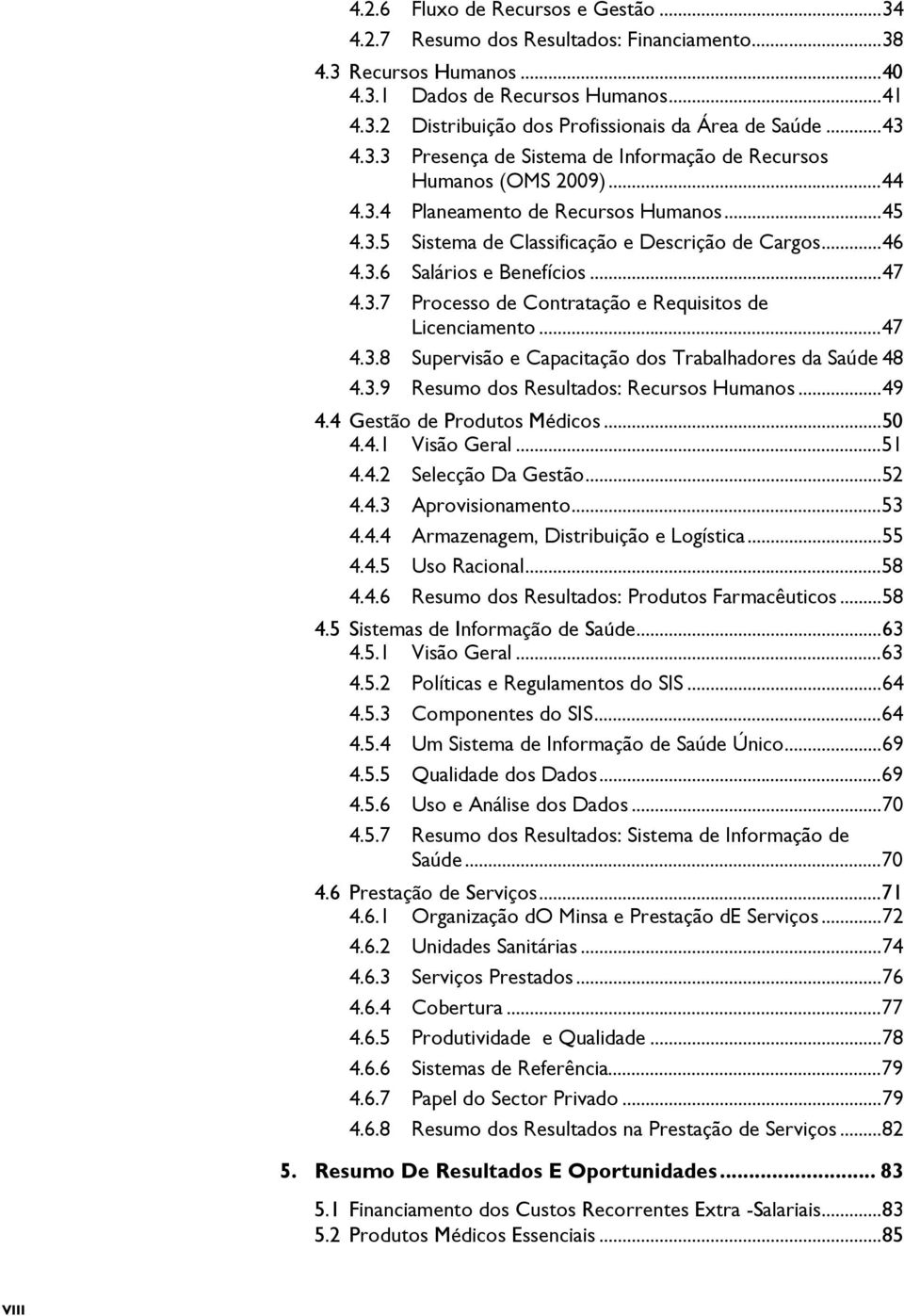 ..47 4.3.7 Processo de Contratação e Requisitos de Licenciamento...47 4.3.8 Supervisão e Capacitação dos Trabalhadores da Saúde 48 4.3.9 Resumo dos Resultados: Recursos Humanos...49 4.