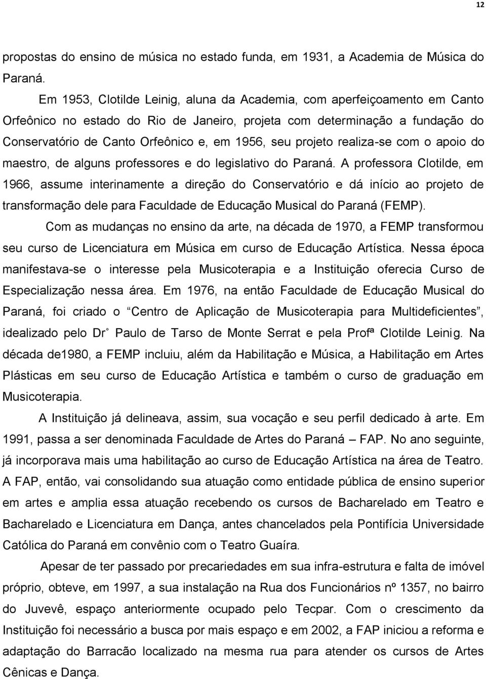 seu projeto realiza-se com o apoio do maestro, de alguns professores e do legislativo do Paraná.