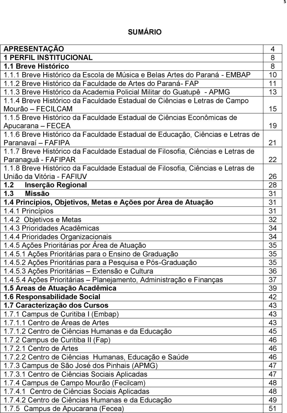 1.6 Breve Histórico da Faculdade Estadual de Educação, Ciências e Letras de Paranavaí FAFIPA 21 1.1.7 Breve Histórico da Faculdade Estadual de Filosofia, Ciências e Letras de Paranaguá - FAFIPAR 22 1.