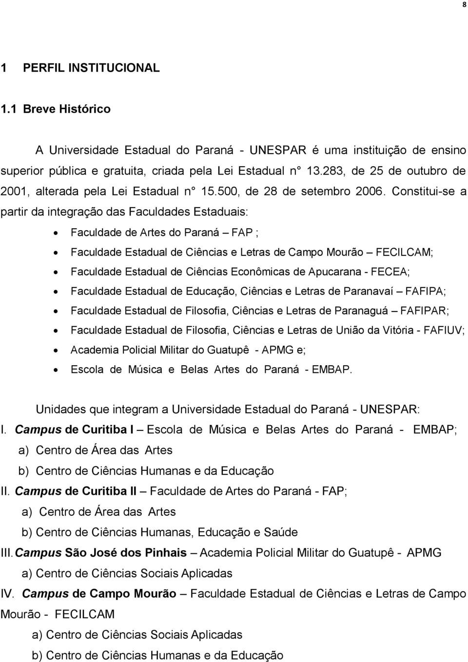 Constitui-se a partir da integração das Faculdades Estaduais: Faculdade de Artes do Paraná FAP ; Faculdade Estadual de Ciências e Letras de Campo Mourão FECILCAM; Faculdade Estadual de Ciências