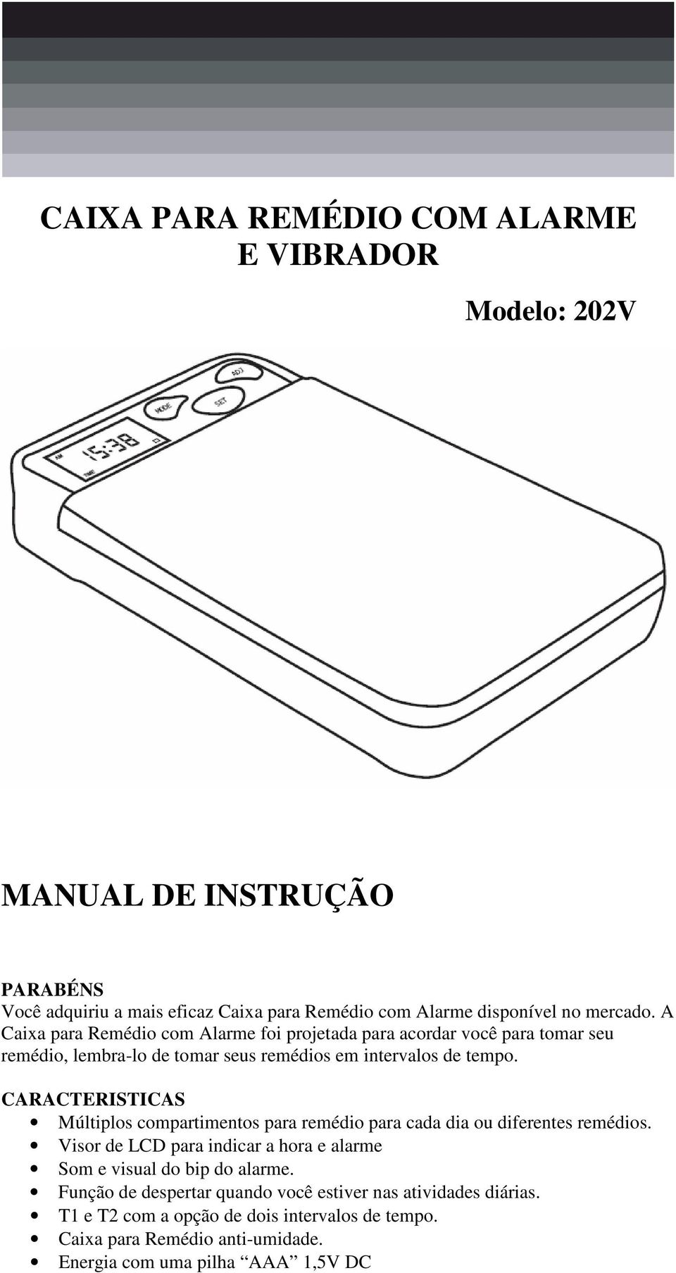 CARACTERISTICAS Múltiplos compartimentos para remédio para cada dia ou diferentes remédios. Visor de LCD para indicar a hora e alarme Som e visual do bip do alarme.