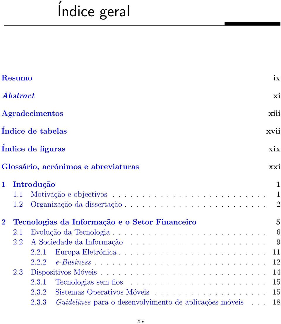 ........................ 11 2.2.2 e-business............................. 12 2.3 Dispositivos Móveis............................ 14 2.3.1 Tecnologias sem fios....................... 15 2.3.2 Sistemas Operativos Móveis.