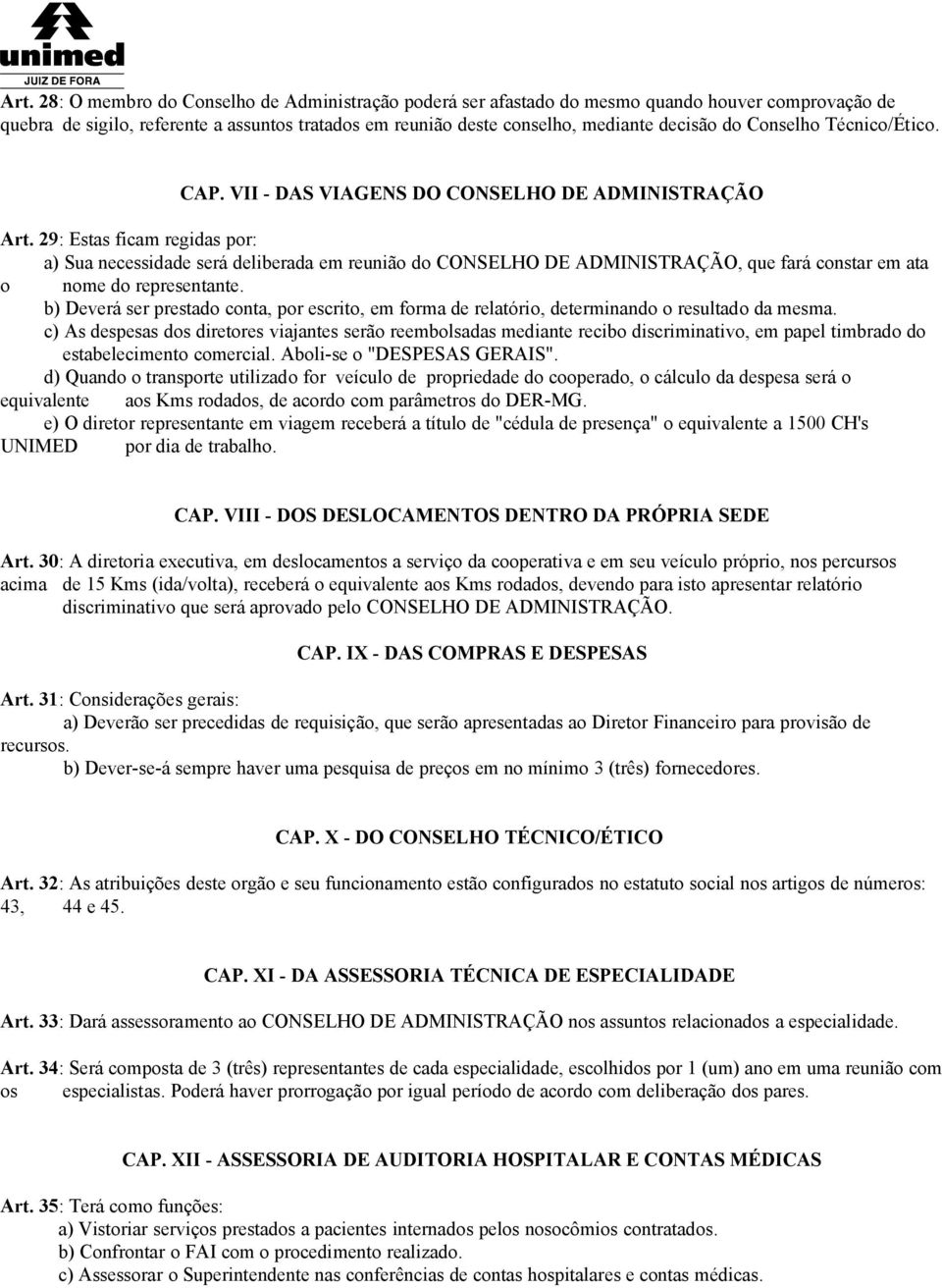 29: Estas ficam regidas por: a) Sua necessidade será deliberada em reunião do CONSELHO DE ADMINISTRAÇÃO, que fará constar em ata o nome do representante.