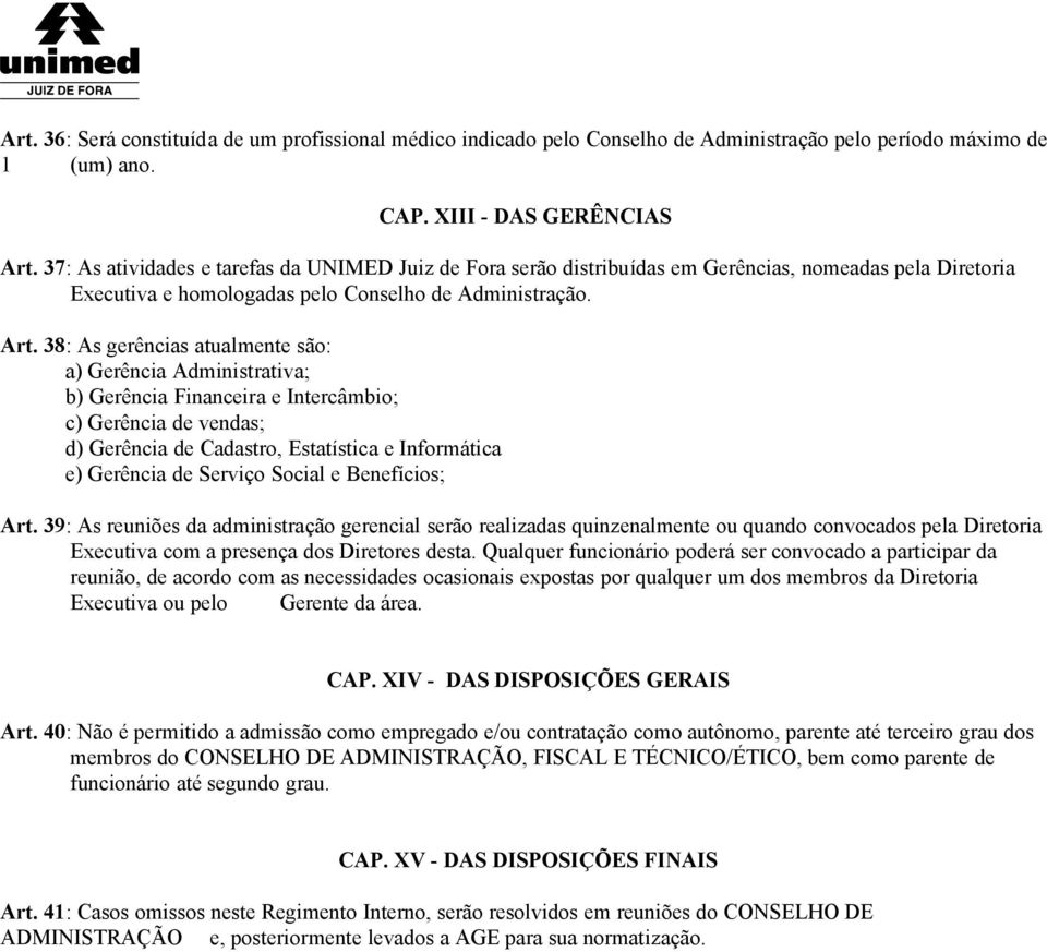 38: As gerências atualmente são: a) Gerência Administrativa; b) Gerência Financeira e Intercâmbio; c) Gerência de vendas; d) Gerência de Cadastro, Estatística e Informática e) Gerência de Serviço