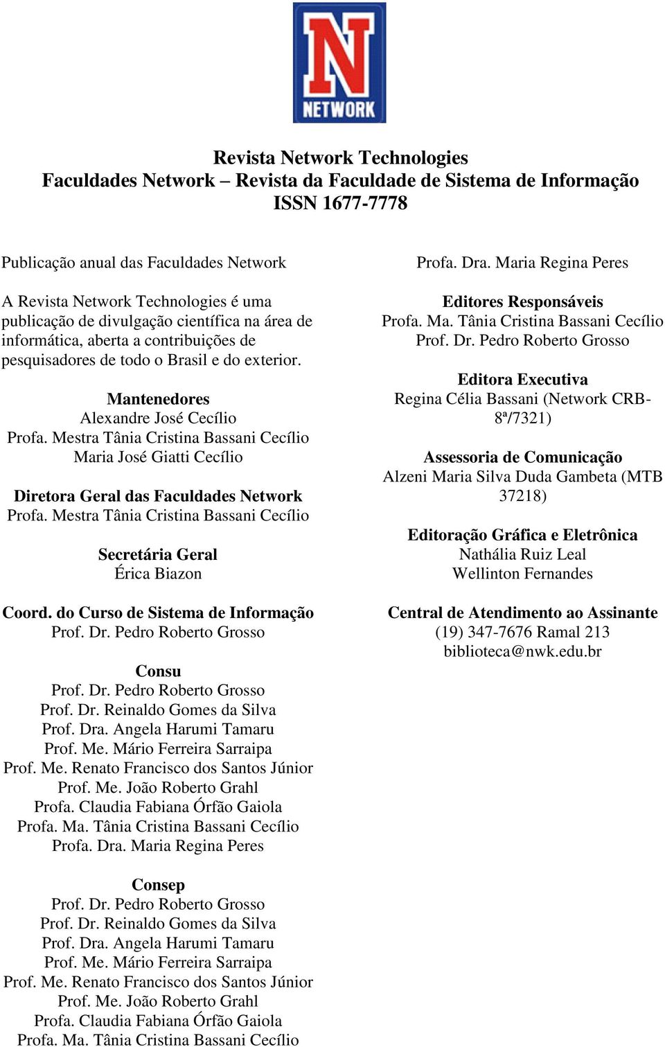 Mestra Tânia Cristina Bassani Cecílio Maria José Giatti Cecílio Diretora Geral das Faculdades Network Profa. Mestra Tânia Cristina Bassani Cecílio Secretária Geral Érica Biazon Coord.