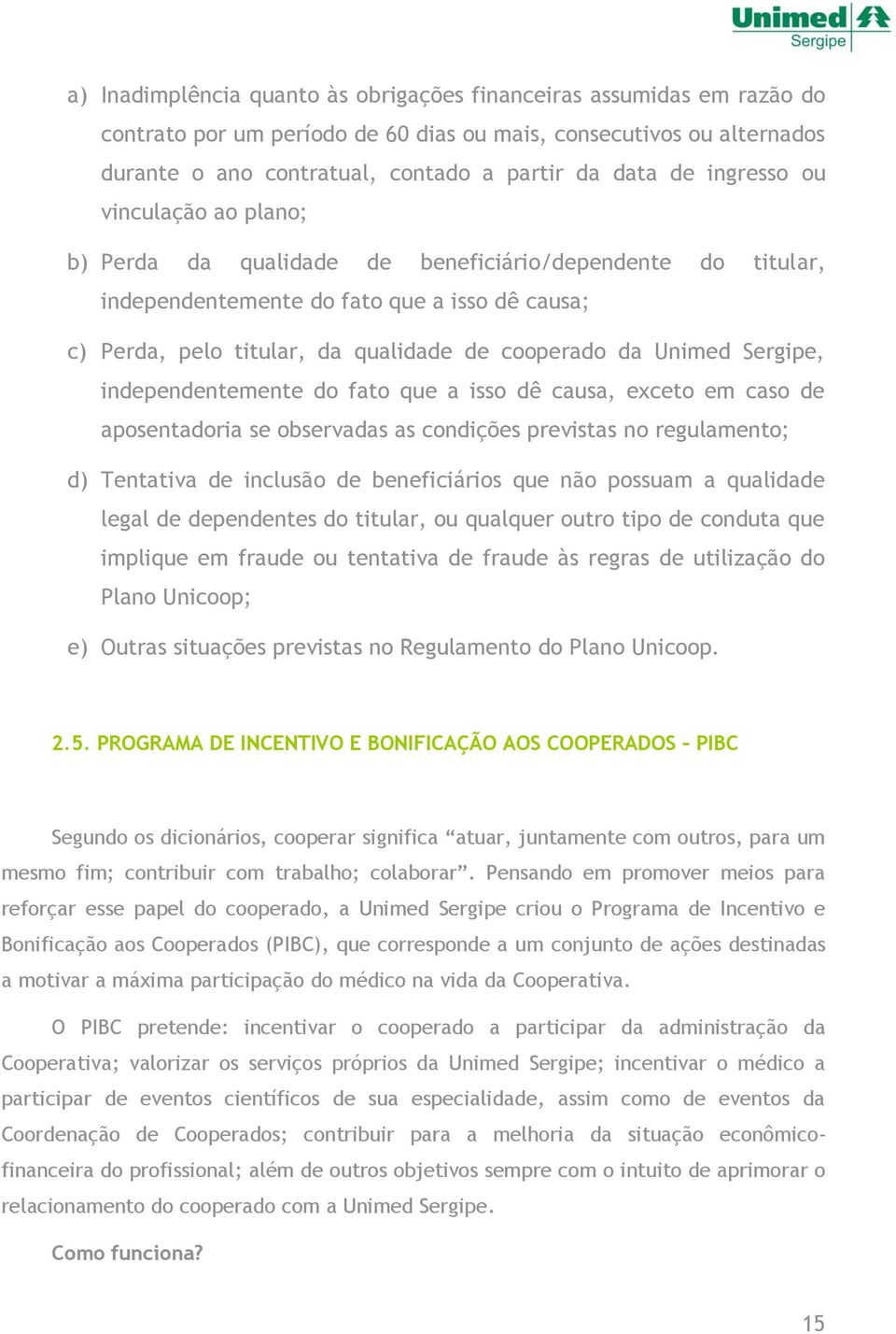 Unimed Sergipe, independentemente do fato que a isso dê causa, exceto em caso de aposentadoria se observadas as condições previstas no regulamento; d) Tentativa de inclusão de beneficiários que não