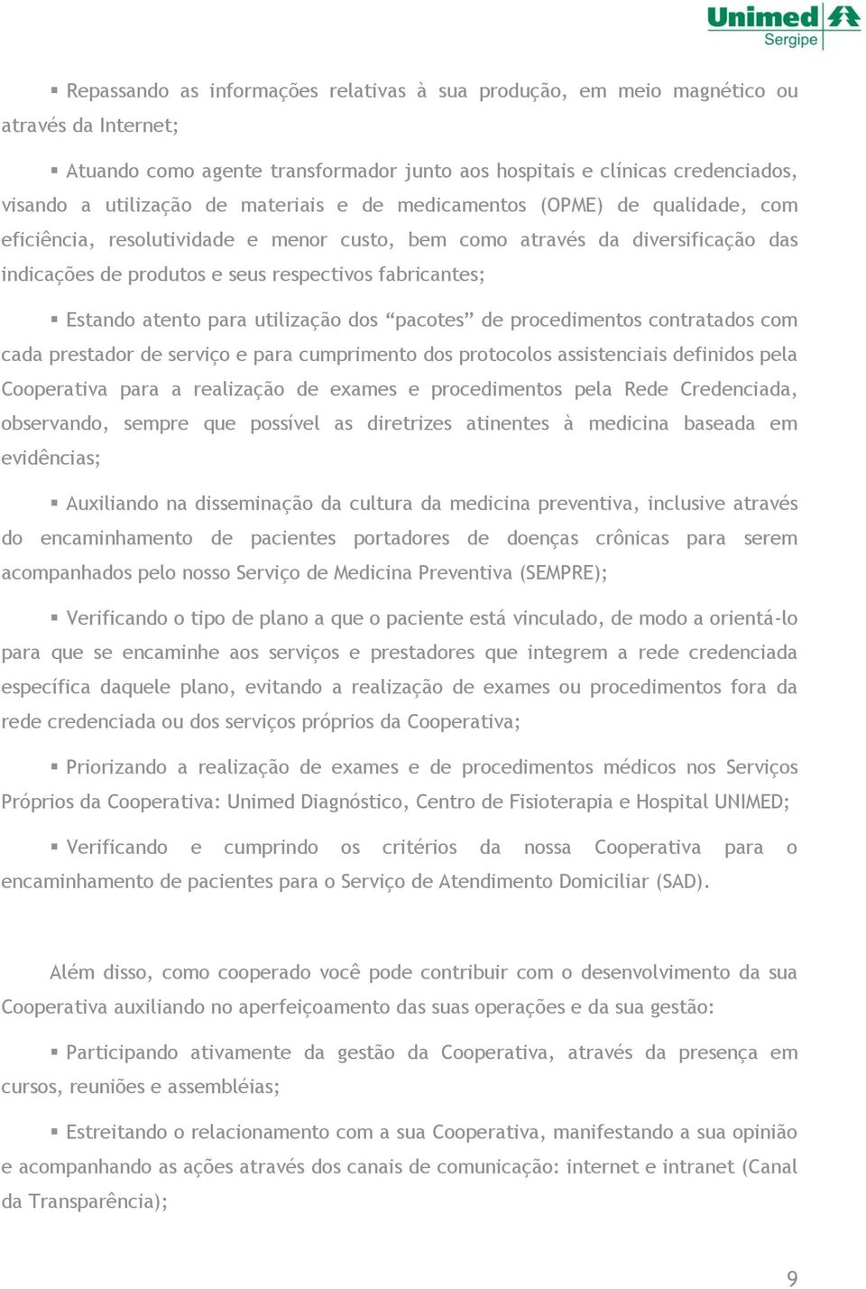 atento para utilização dos pacotes de procedimentos contratados com cada prestador de serviço e para cumprimento dos protocolos assistenciais definidos pela Cooperativa para a realização de exames e