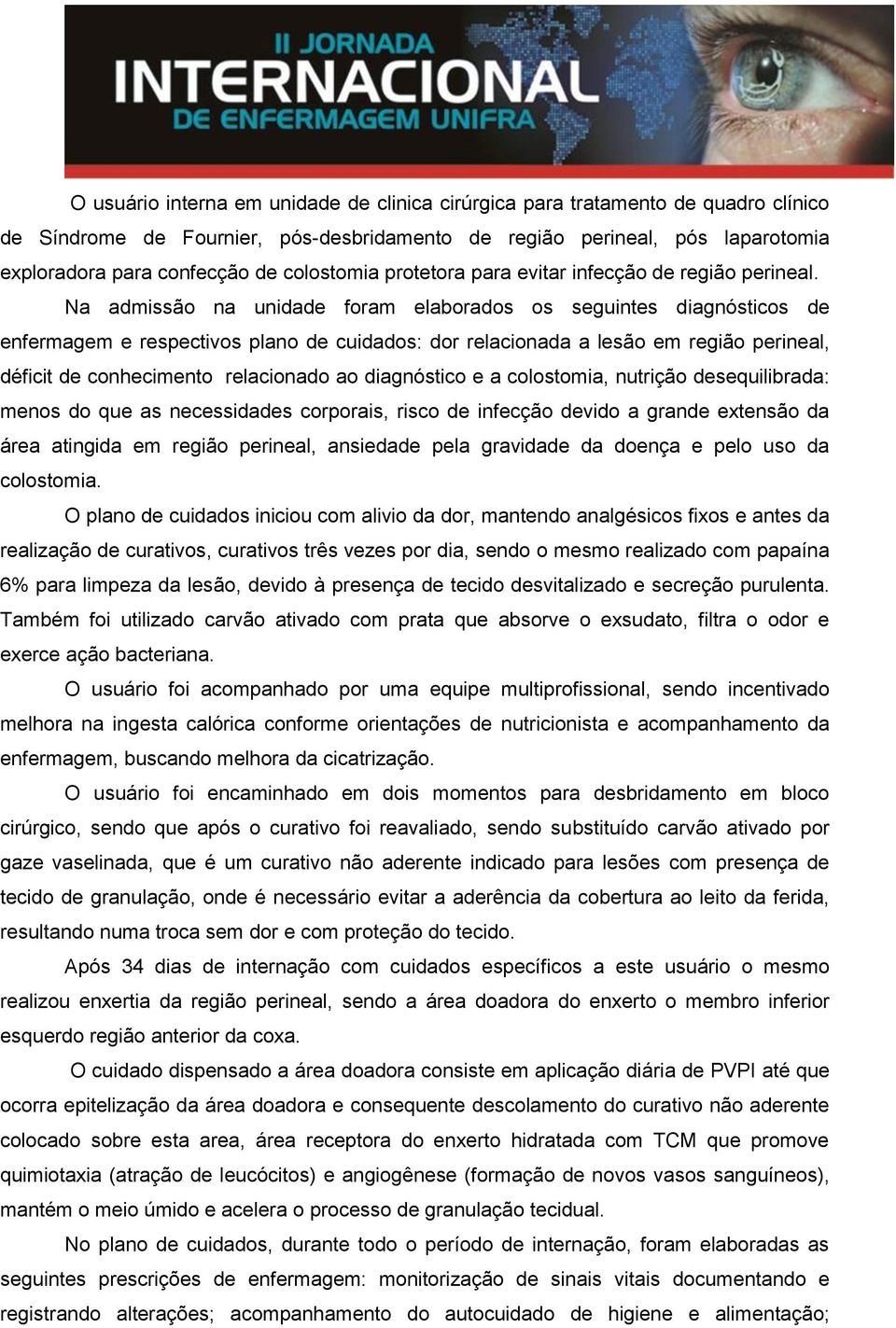 Na admissão na unidade foram elaborados os seguintes diagnósticos de enfermagem e respectivos plano de cuidados: dor relacionada a lesão em região perineal, déficit de conhecimento relacionado ao