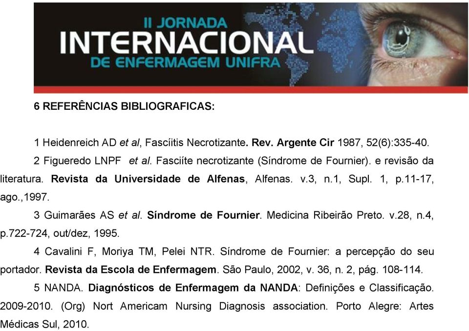 4, p.722-724, out/dez, 1995. 4 Cavalini F, Moriya TM, Pelei NTR. Síndrome de Fournier: a percepção do seu portador. Revista da Escola de Enfermagem. São Paulo, 2002, v. 36, n. 2, pág.