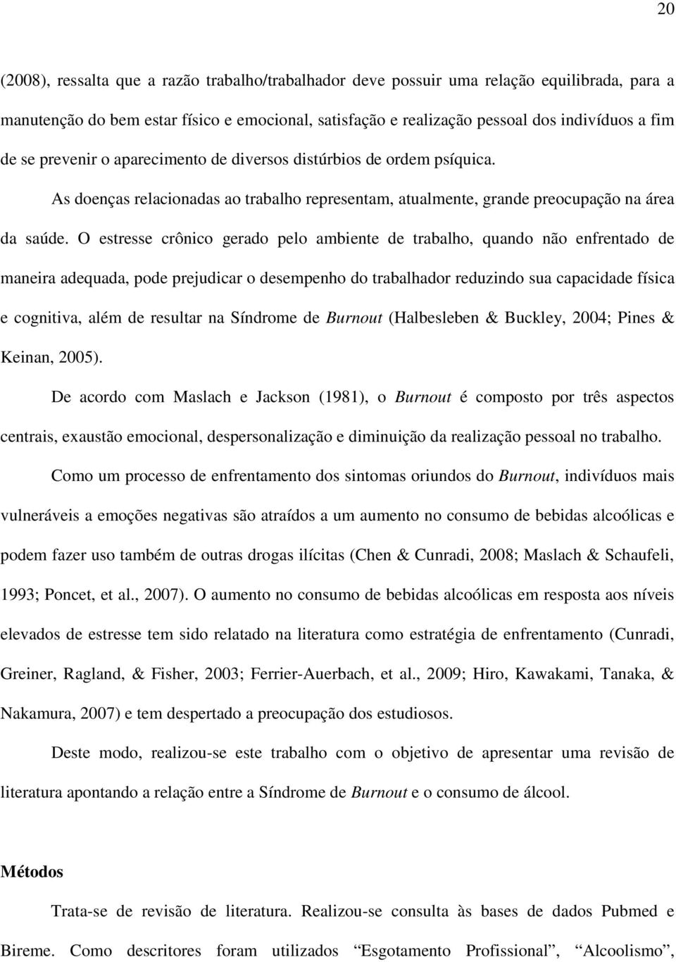 O estresse crônico gerado pelo ambiente de trabalho, quando não enfrentado de maneira adequada, pode prejudicar o desempenho do trabalhador reduzindo sua capacidade física e cognitiva, além de