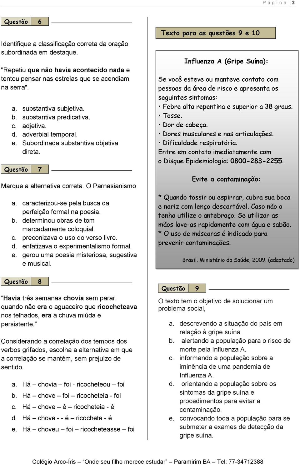 caracterizou-se pela busca da perfeição formal na poesia. b. determinou obras de tom marcadamente coloquial. c. preconizava o uso do verso livre. d. en