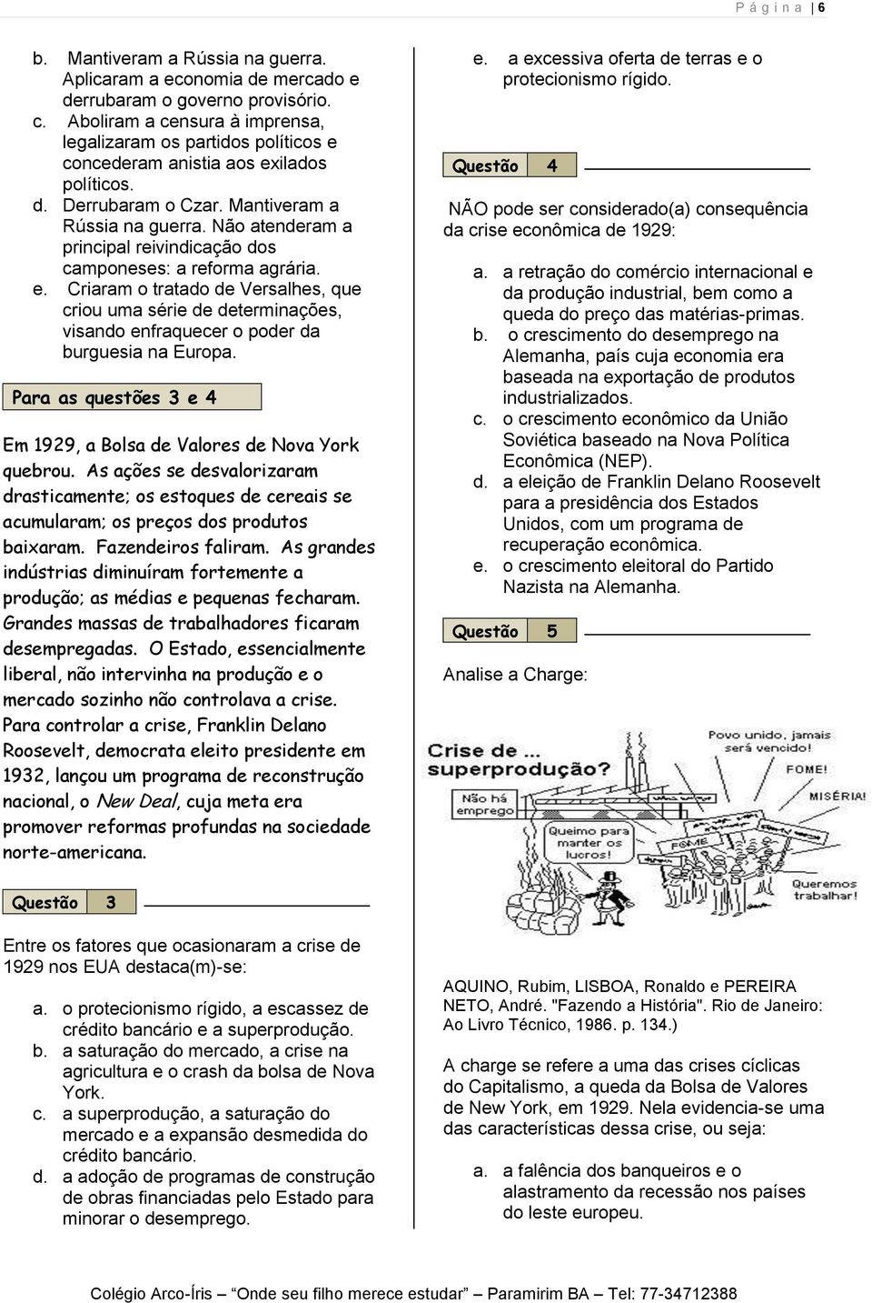 Não atenderam a principal reivindicação dos camponeses: a reforma agrária. e. Criaram o tratado de Versalhes, que criou uma série de determinações, visando enfraquecer o poder da burguesia na Europa.