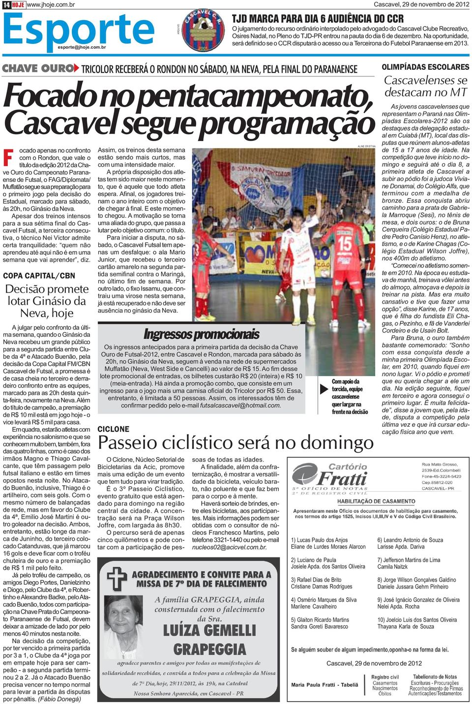 br ARQUIVO TJD MARCA PARA DIA 6 AUDIÊNCIA DO CCR O julgamento do recurso ordinário interpolado pelo advogado do Cascavel Clube Recreativo, Osires Nadal, no Pleno do TJD-PR entrou na pauta do dia 6 de