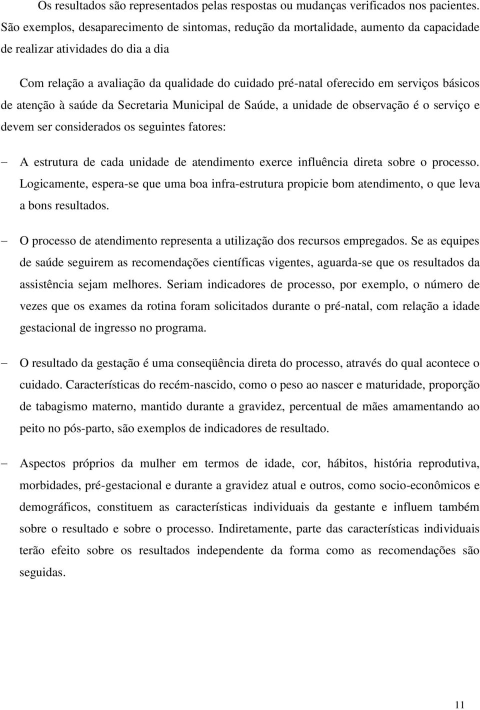 serviços básicos de atenção à saúde da Secretaria Municipal de Saúde, a unidade de observação é o serviço e devem ser considerados os seguintes fatores: A estrutura de cada unidade de atendimento