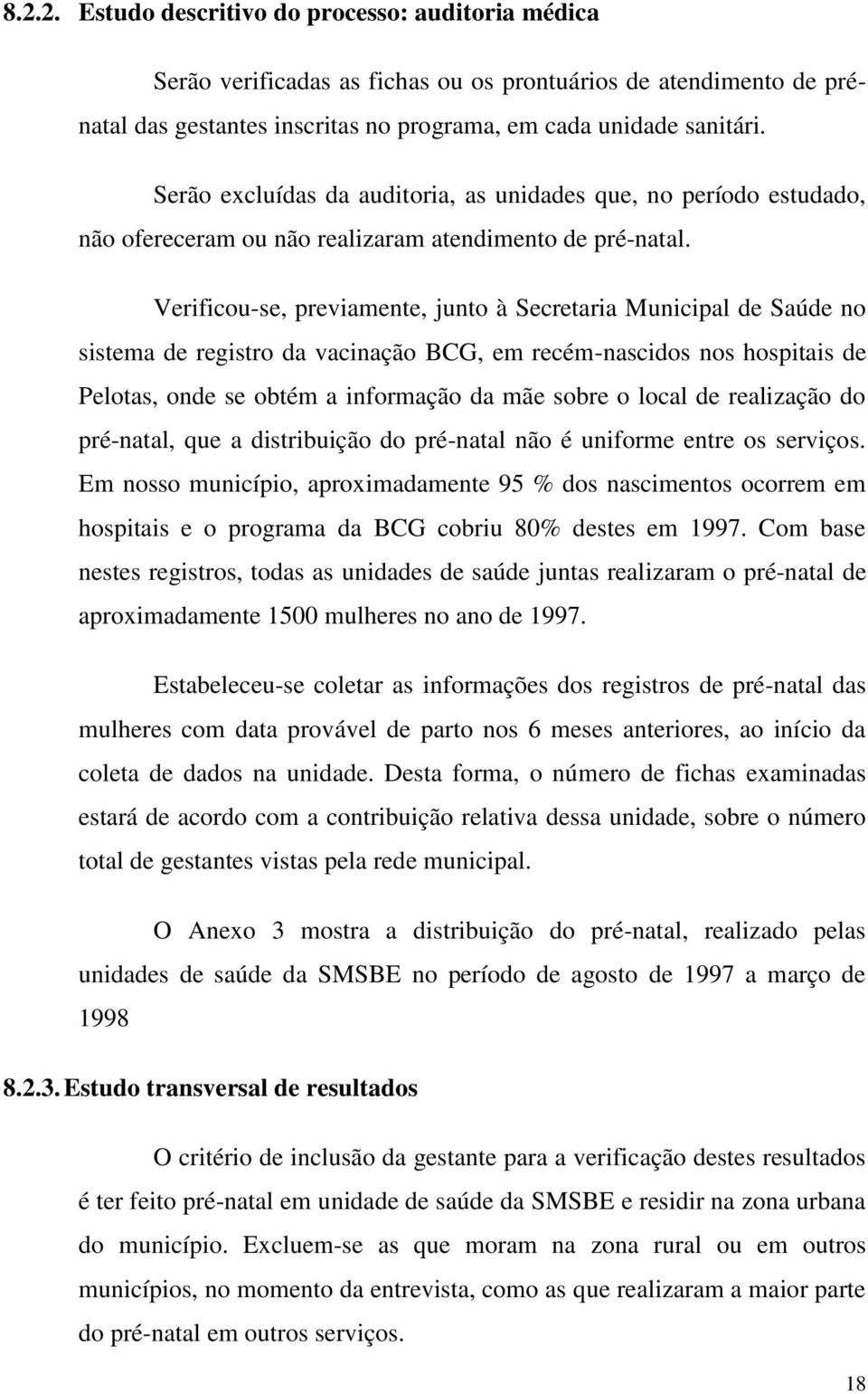 Verificou-se, previamente, junto à Secretaria Municipal de Saúde no sistema de registro da vacinação BCG, em recém-nascidos nos hospitais de Pelotas, onde se obtém a informação da mãe sobre o local