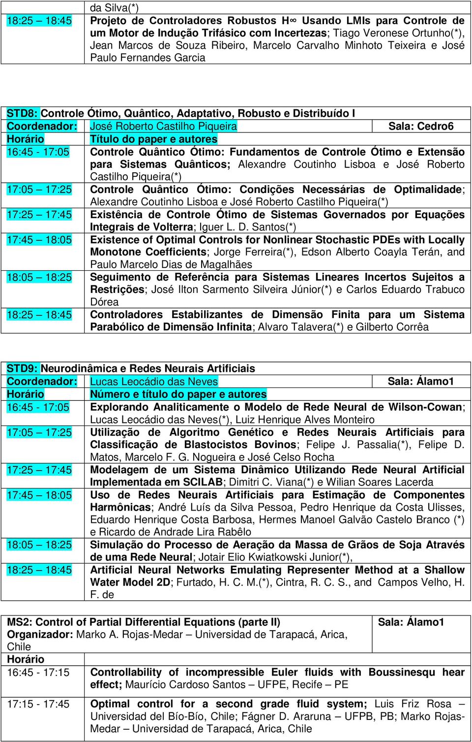 autores 16:45-17:05 Controle Quântico Ótimo: Fundamentos de Controle Ótimo e Extensão para Sistemas Quânticos; Alexandre Coutinho Lisboa e José Roberto Castilho Piqueira(*) 17:05 17:25 Controle