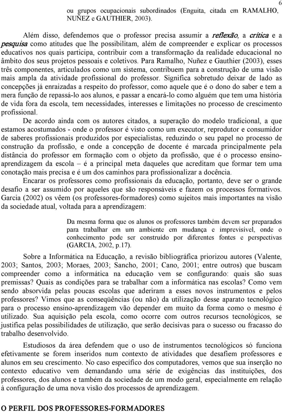 participa, contribuir com a transformação da realidade educacional no âmbito dos seus projetos pessoais e coletivos.