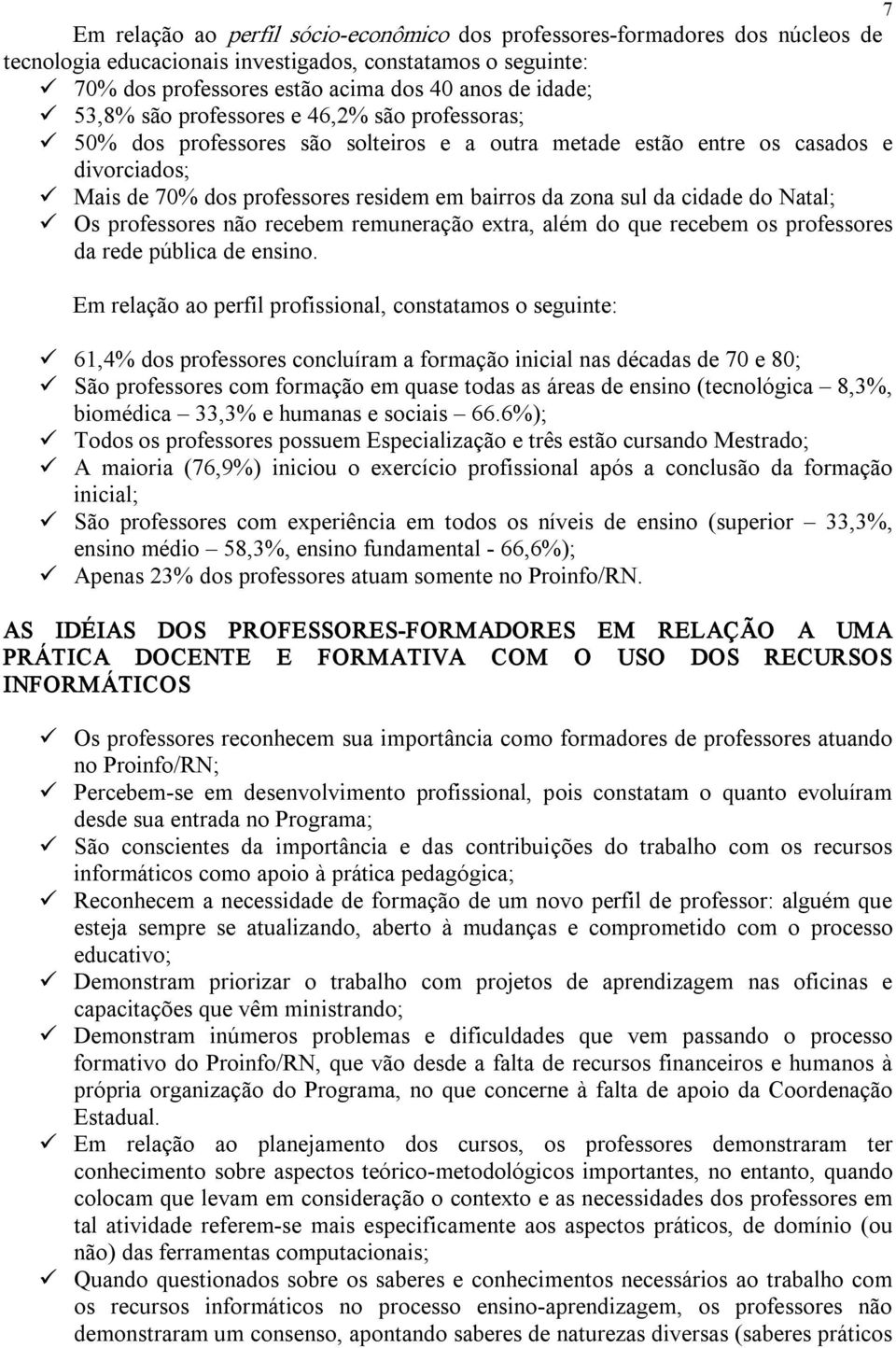 cidade do Natal; Os professores não recebem remuneração extra, além do que recebem os professores da rede pública de ensino.