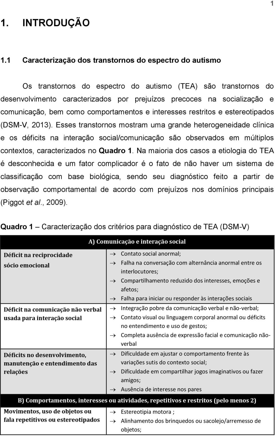 comunicação, bem como comportamentos e interesses restritos e estereotipados (DSM-V, 2013).