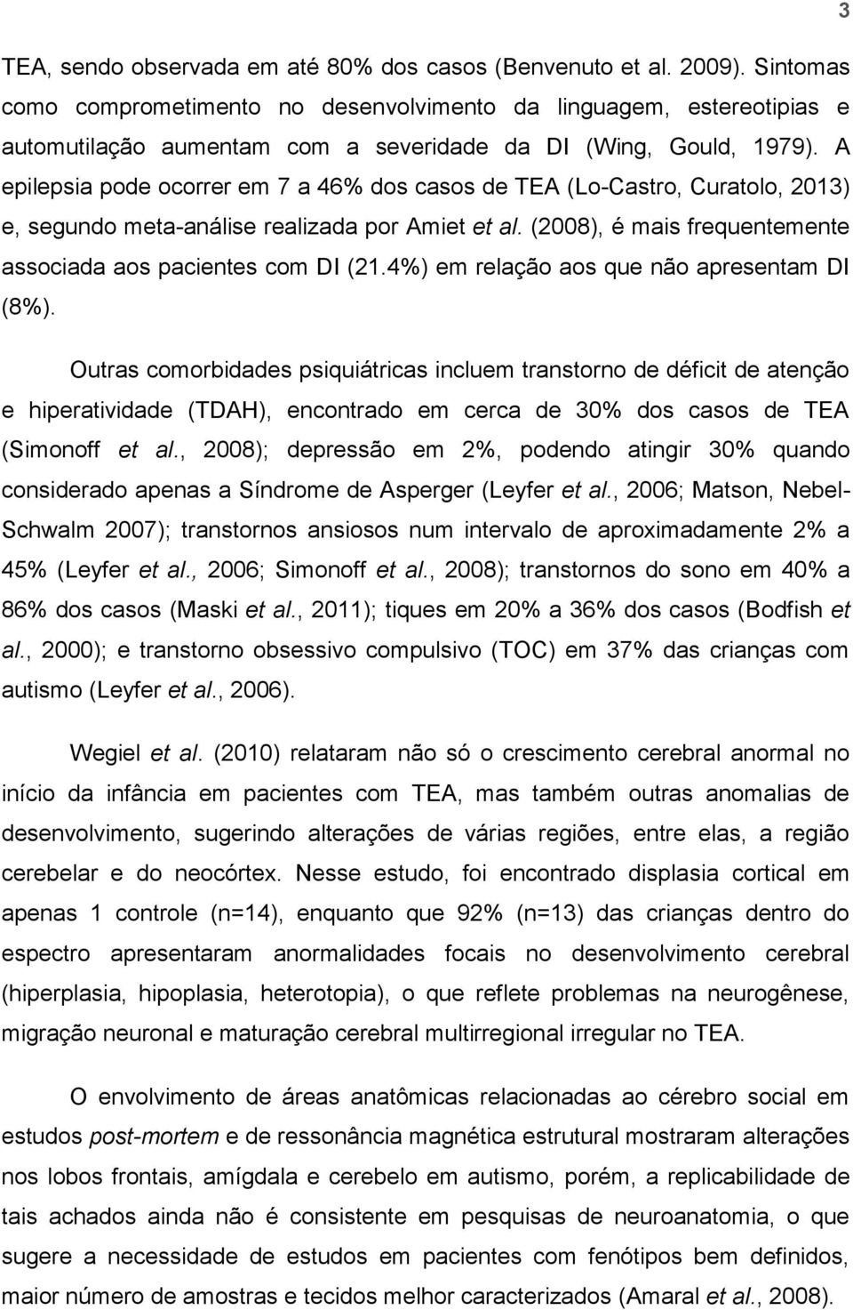 A epilepsia pode ocorrer em 7 a 46% dos casos de TEA (Lo-Castro, Curatolo, 2013) e, segundo meta-análise realizada por Amiet et al. (2008), é mais frequentemente associada aos pacientes com DI (21.