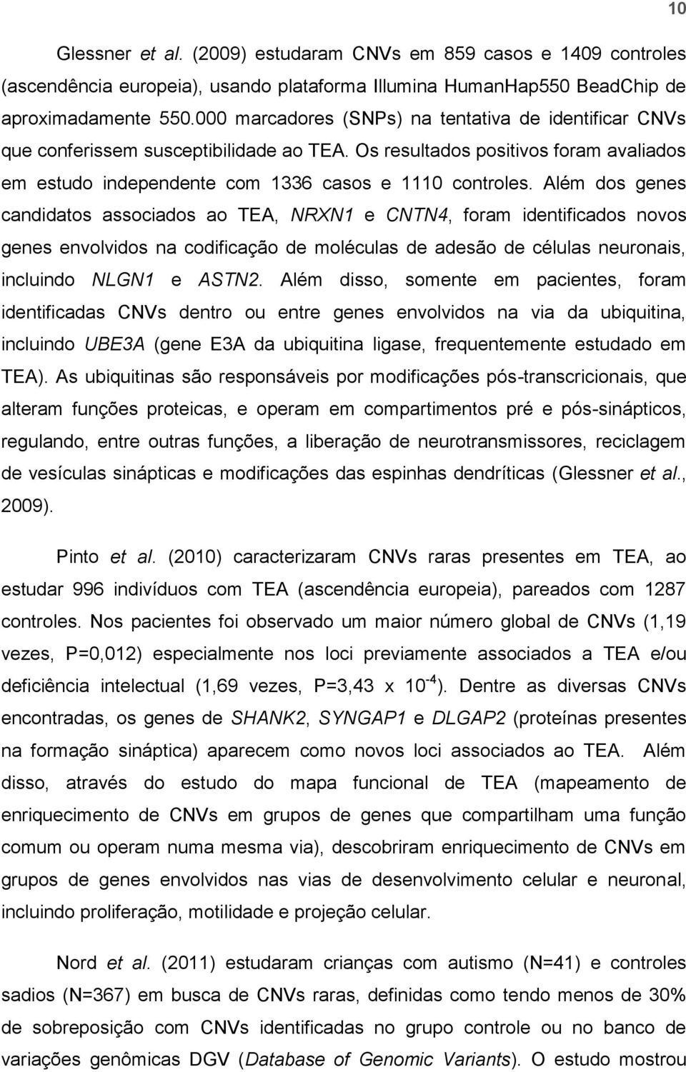 Além dos genes candidatos associados ao TEA, NRXN1 e CNTN4, foram identificados novos genes envolvidos na codificação de moléculas de adesão de células neuronais, incluindo NLGN1 e ASTN2.