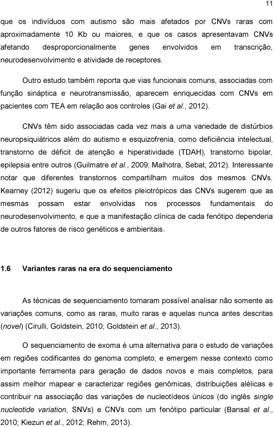 Outro estudo também reporta que vias funcionais comuns, associadas com função sináptica e neurotransmissão, aparecem enriquecidas com CNVs em pacientes com TEA em relação aos controles (Gai et al.