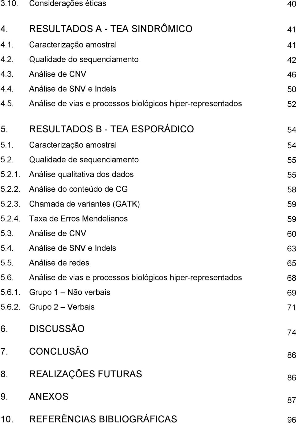 2.2. Análise do conteúdo de CG 58 5.2.3. Chamada de variantes (GATK) 59 5.2.4. Taxa de Erros Mendelianos 59 5.3. Análise de CNV 60 5.4. Análise de SNV e Indels 63 5.5. Análise de redes 65 5.6. Análise de vias e processos biológicos hiper-representados 68 5.