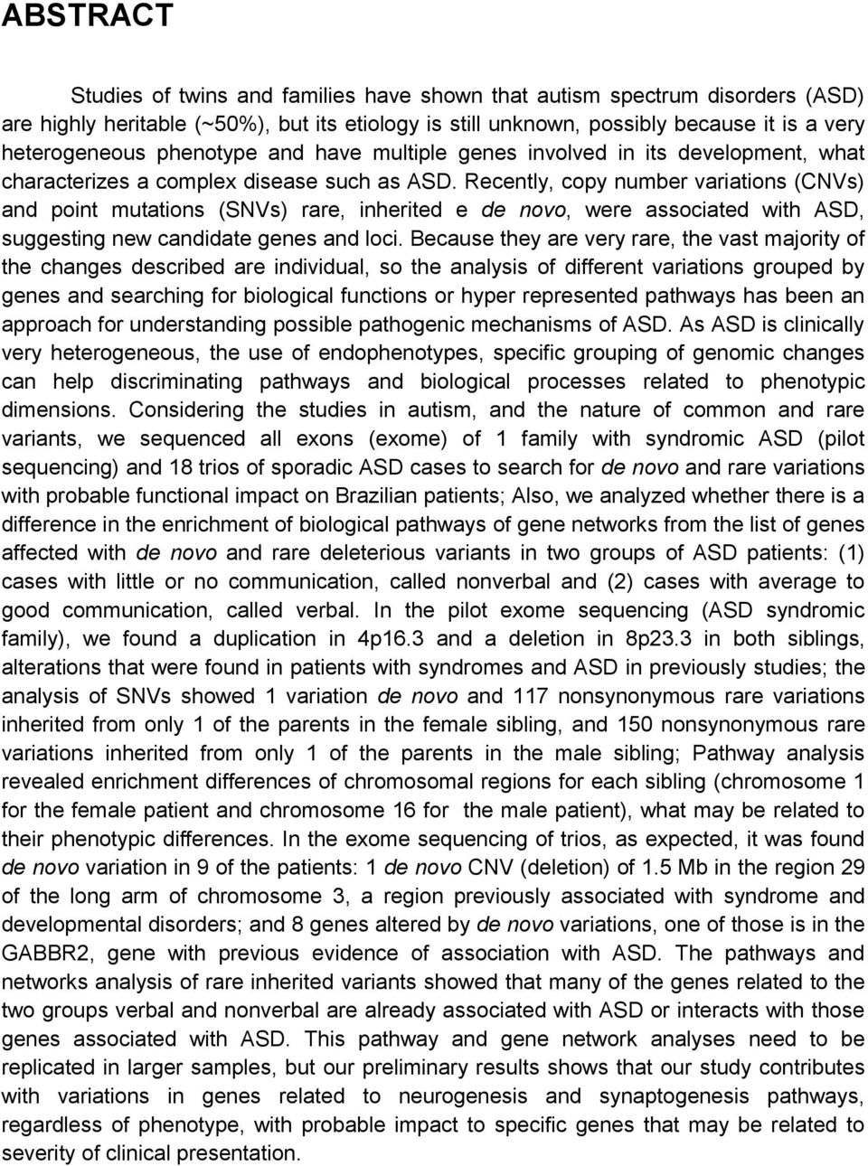 Recently, copy number variations (CNVs) and point mutations (SNVs) rare, inherited e de novo, were associated with ASD, suggesting new candidate genes and loci.