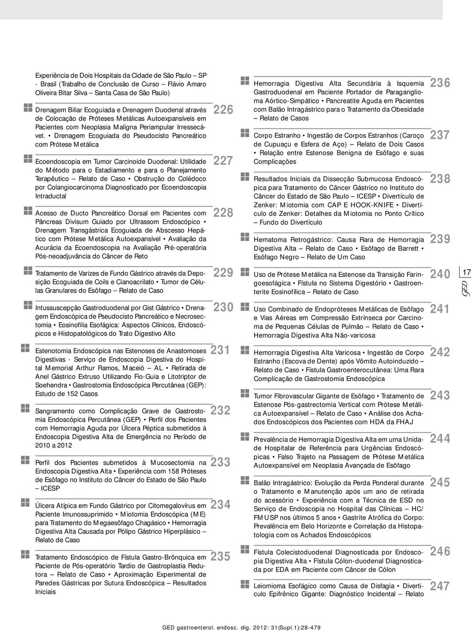 Drenagem Ecoguiada do Pseudocisto Pancreático com Prótese Metálica Ecoendoscopia em Tumor Carcinoide Duodenal: Utilidade do Método para o Estadiamento e para o Planejamento Terapêutico Relato de Caso