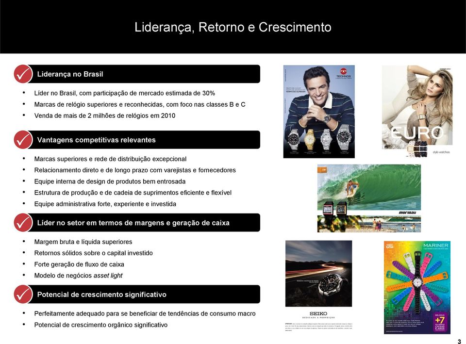 interna de design de produtos bem entrosada Estrutura de produção e de cadeia de suprimentos eficiente e flexível Equipe administrativa forte, experiente e investida Líder no setor em termos de