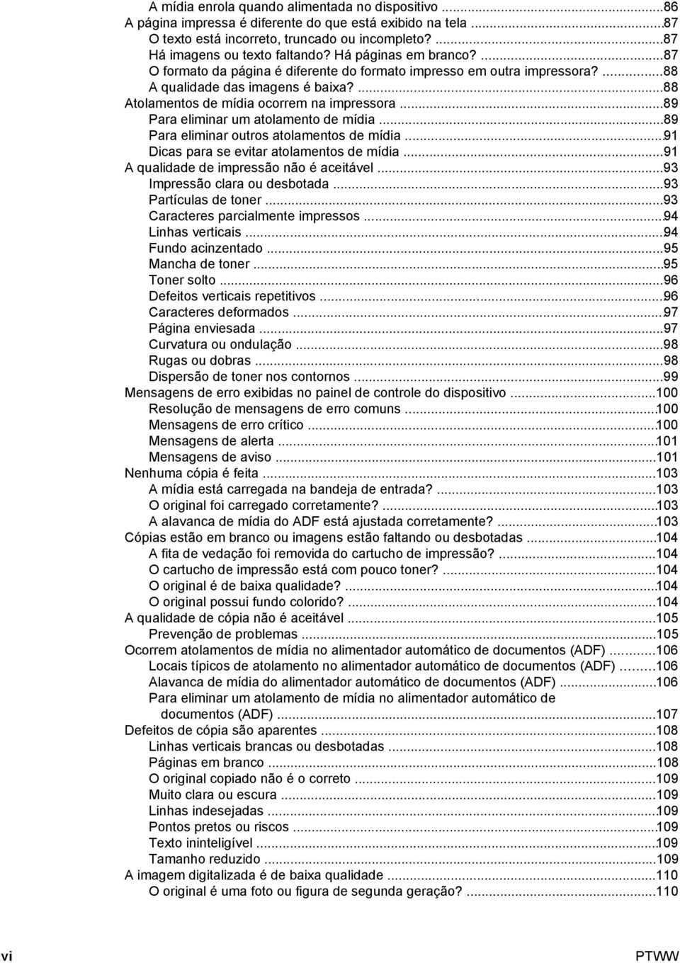 ..89 Para eliminar um atolamento de mídia...89 Para eliminar outros atolamentos de mídia...91 Dicas para se evitar atolamentos de mídia...91 A qualidade de impressão não é aceitável.