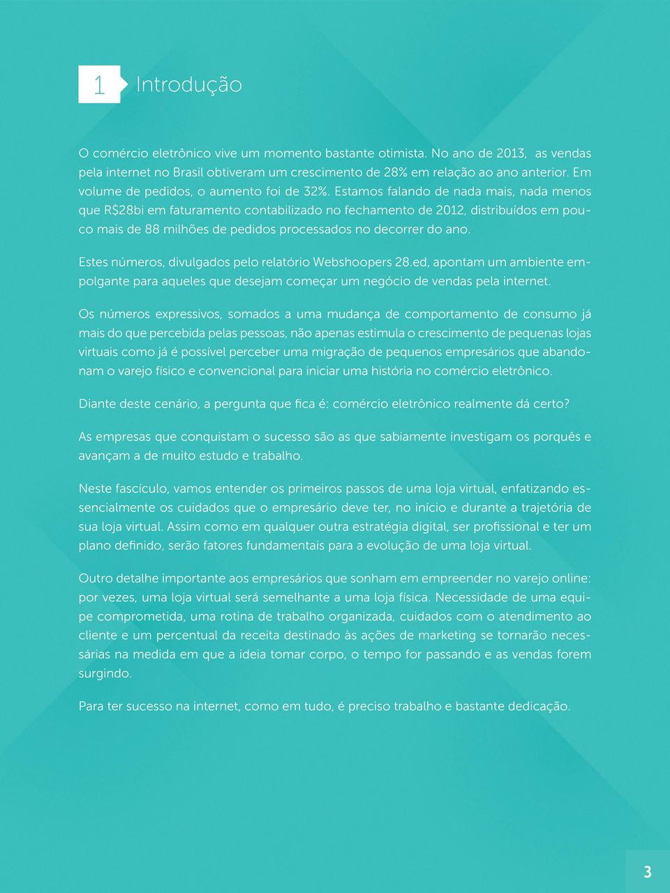 Estamos falando de nada mais, nada menos que R$28bi em faturamento contabilizado no fechamento de 2012, distribuídos em pouco mais de 88 milhões de pedidos processados no decorrer do ano.