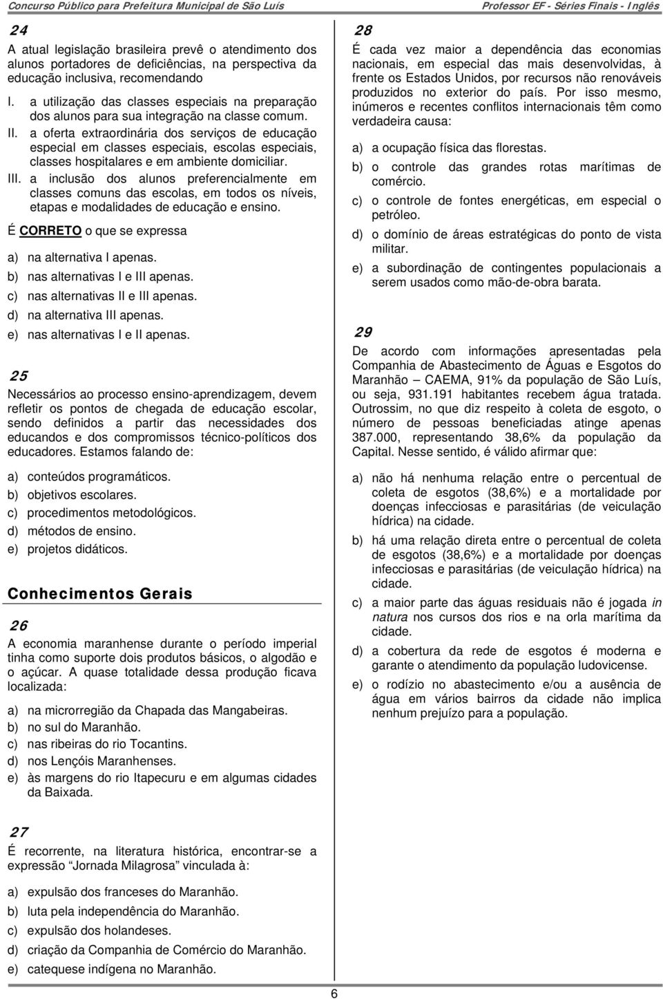 a oferta extraordinária dos serviços de educação especial em classes especiais, escolas especiais, classes hospitalares e em ambiente domiciliar. III.