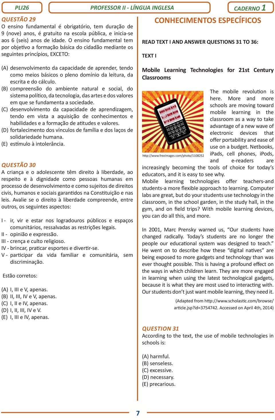 leitura, da escrita e do cálculo. (B) compreensão do ambiente natural e social, do sistema político, da tecnologia, das artes e dos valores em que se fundamenta a sociedade.