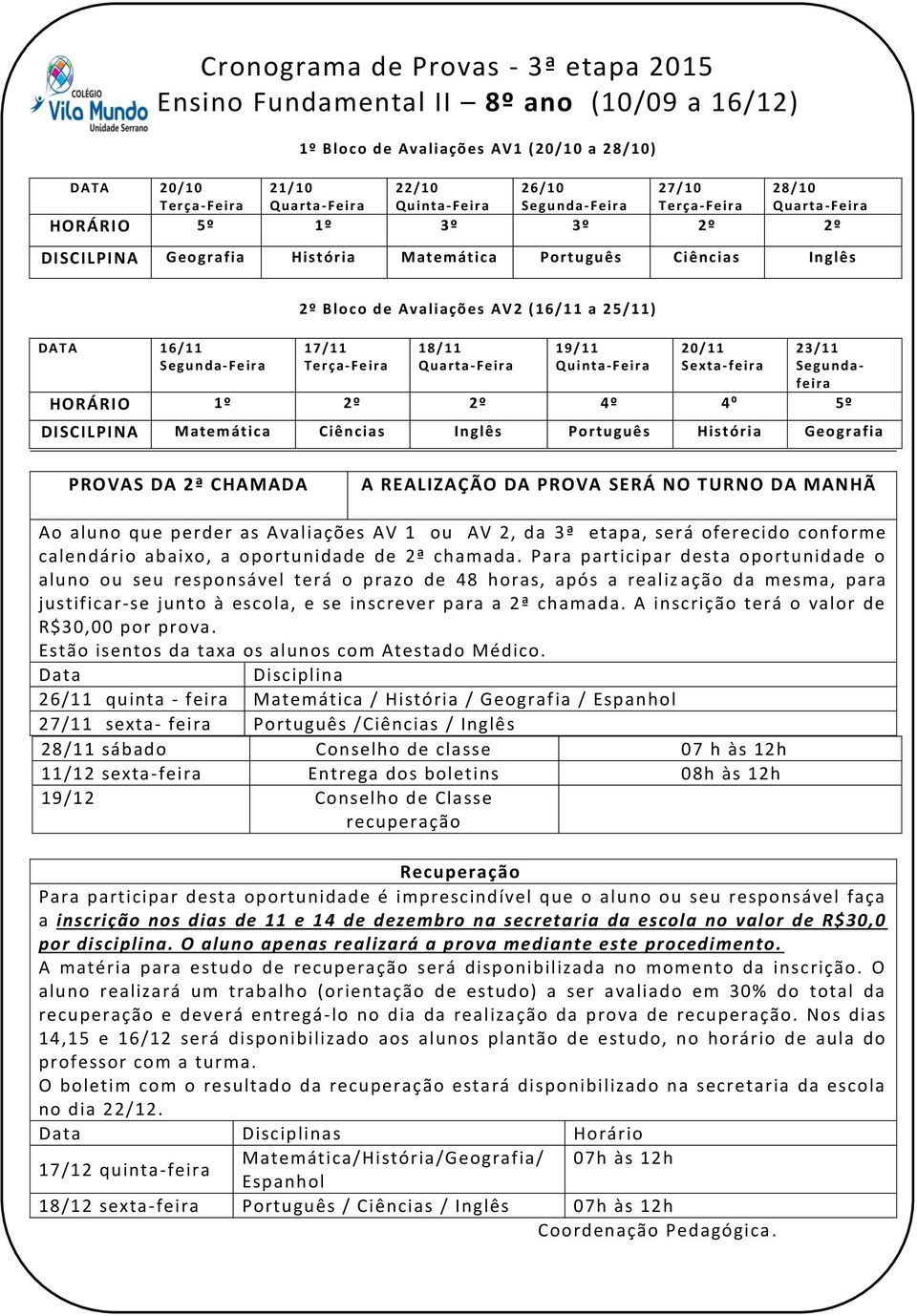 Terça-Fe ira 18/ 11 Qu arta -Feir a 19/ 11 Qu inta -Feir a 20/ 11 Se xta -fe ira 23/11 Segunda - HORÁRIO 1º 2º 2º 4º 4º 5º DISCILPINA Matem ática Ciências Inglês Português História Geografia