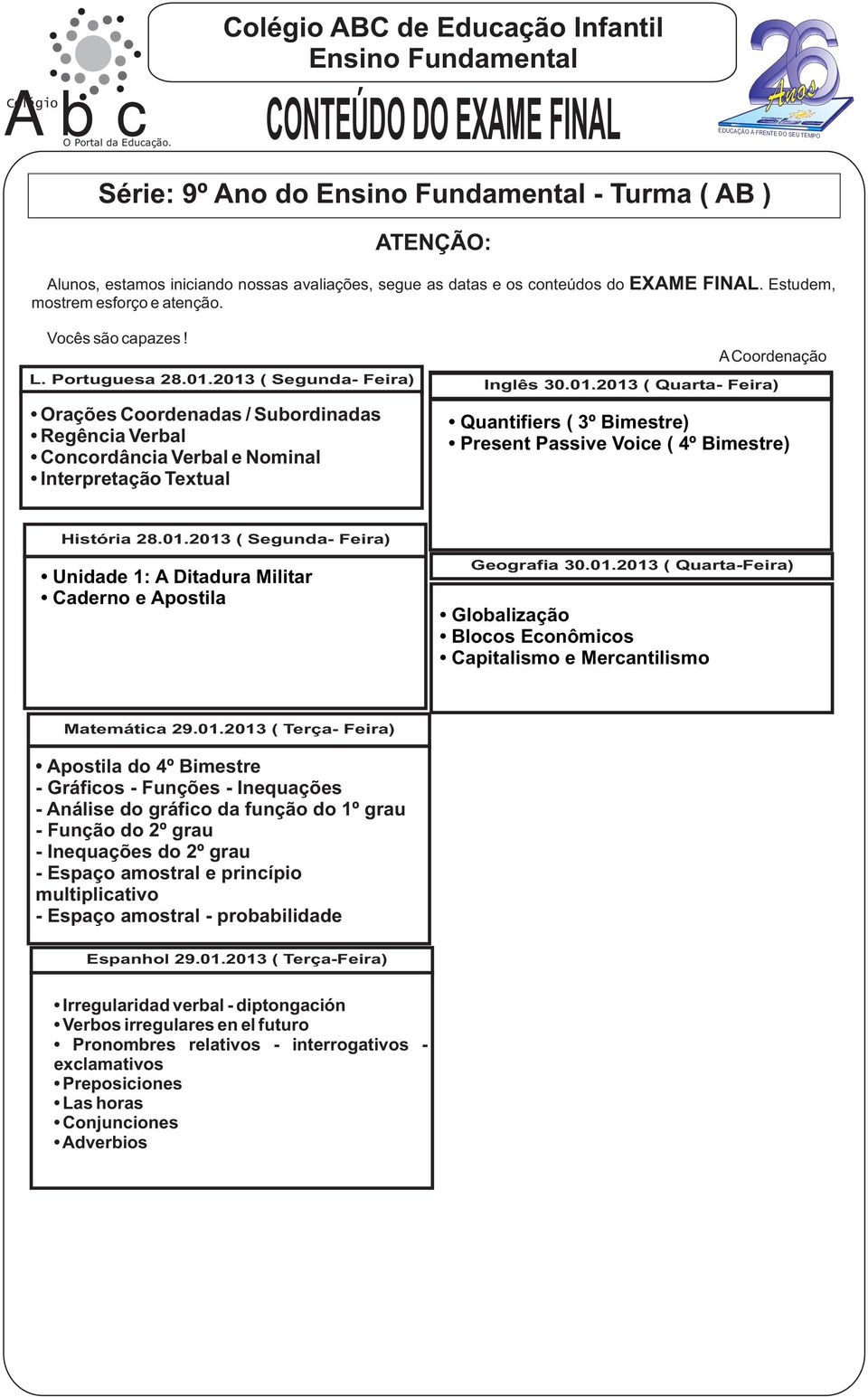 01.2013 ( Segunda- Feira) Unidade 1: A Ditadura Militar Caderno e Apostila Geografia 30.01.2013 ( Quarta-Feira) Globalização Blocos Econômicos Capitalismo e Mercantilismo Matemática 29.01.2013 (