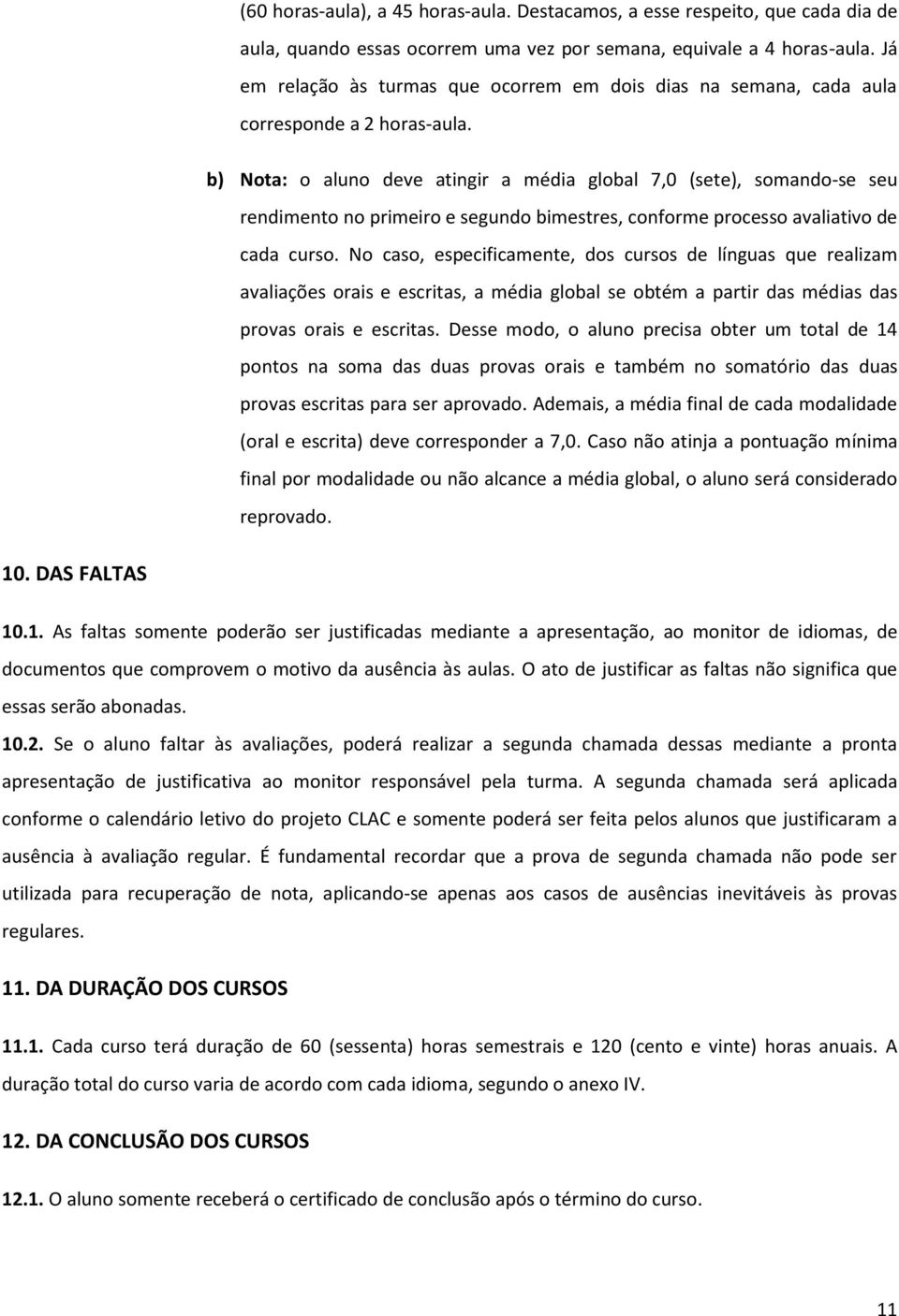 b) Nota: o aluno deve atingir a média global 7,0 (sete), somando-se seu rendimento no primeiro e segundo bimestres, conforme processo avaliativo de cada curso.