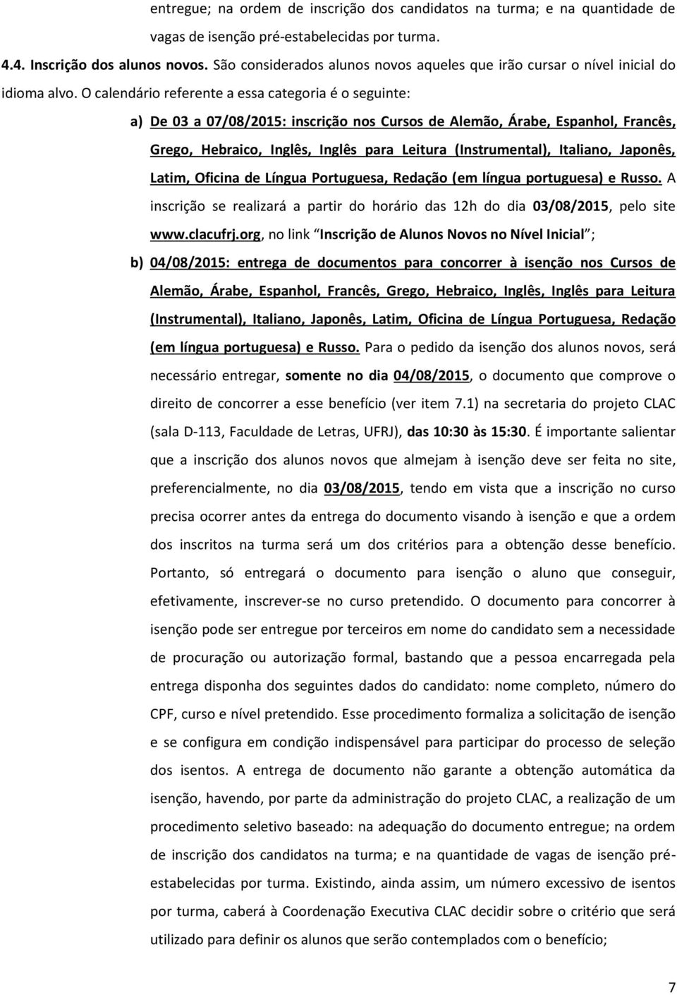 O calendário referente a essa categoria é o seguinte: a) De 03 a 07/08/2015: inscrição nos Cursos de Alemão, Árabe, Espanhol, Francês, Grego, Hebraico, Inglês, Inglês para Leitura (Instrumental),