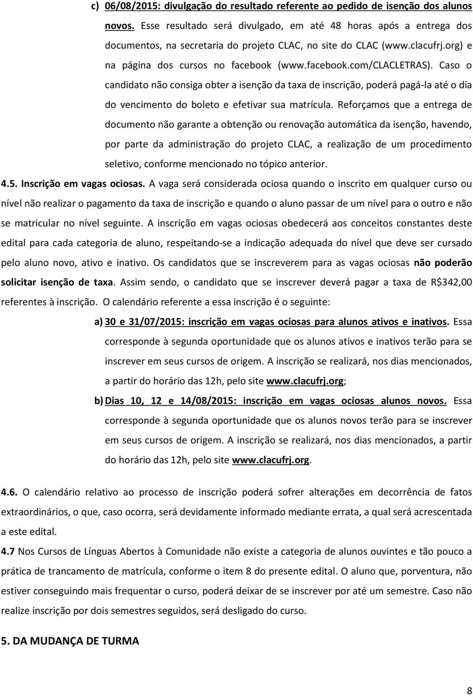 Caso o candidato não consiga obter a isenção da taxa de inscrição, poderá pagá-la até o dia do vencimento do boleto e efetivar sua matrícula.